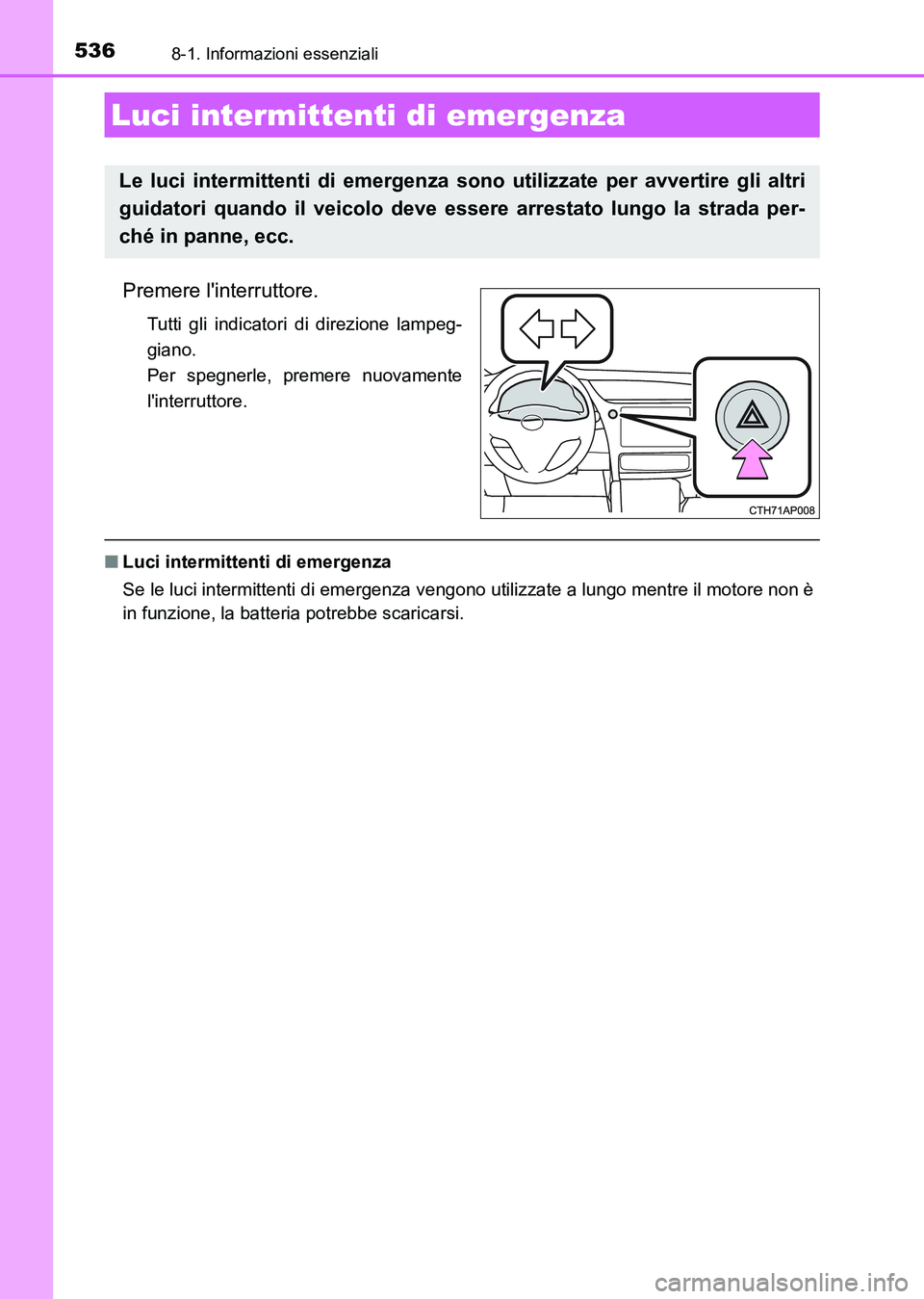 TOYOTA AURIS 2017 Manuale duso (in Italian) 536
UK_AURIS_HB_EL (OM12L01L)
8-1. Informazioni essenziali
Premere linterruttore.
Tutti gli indicatori di direzione lampeg-
giano.
Per spegnerle, premere nuovamente
linterruttore.
■Luci intermitt TOYOTA AURIS 2017 Manuale duso (in Italian) 536
UK_AURIS_HB_EL (OM12L01L)
8-1. Informazioni essenziali
Premere linterruttore.
Tutti gli indicatori di direzione lampeg-
giano.
Per spegnerle, premere nuovamente
linterruttore.
■Luci intermitt