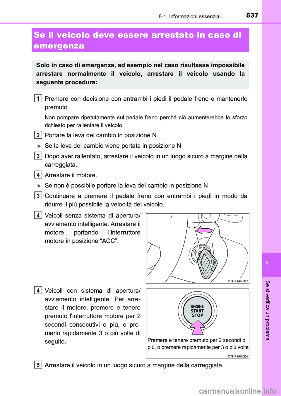 TOYOTA AURIS 2017 Manuale duso (in Italian) 5378-1. Informazioni essenziali
8
Se si verifica un problema
UK_AURIS_HB_EL (OM12L01L)
Premere con decisione con entrambi i piedi il pedale freno e mantenerlo
premuto.
Non pompare ripetutamente sul pe TOYOTA AURIS 2017 Manuale duso (in Italian) 5378-1. Informazioni essenziali
8
Se si verifica un problema
UK_AURIS_HB_EL (OM12L01L)
Premere con decisione con entrambi i piedi il pedale freno e mantenerlo
premuto.
Non pompare ripetutamente sul pe