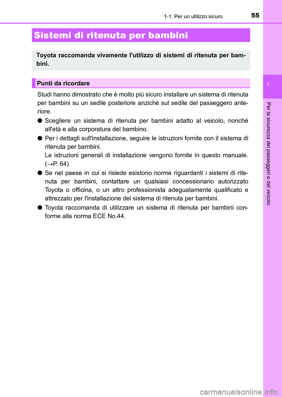 TOYOTA AURIS 2017  Manuale duso (in Italian) 551-1. Per un utilizzo sicuro
1
Per la sicurezza dei passeggeri e del veicolo
UK_AURIS_HB_EL (OM12L01L)
Studi hanno dimostrato che è molto più sicuro installare un sistema di ritenuta
per bambini su