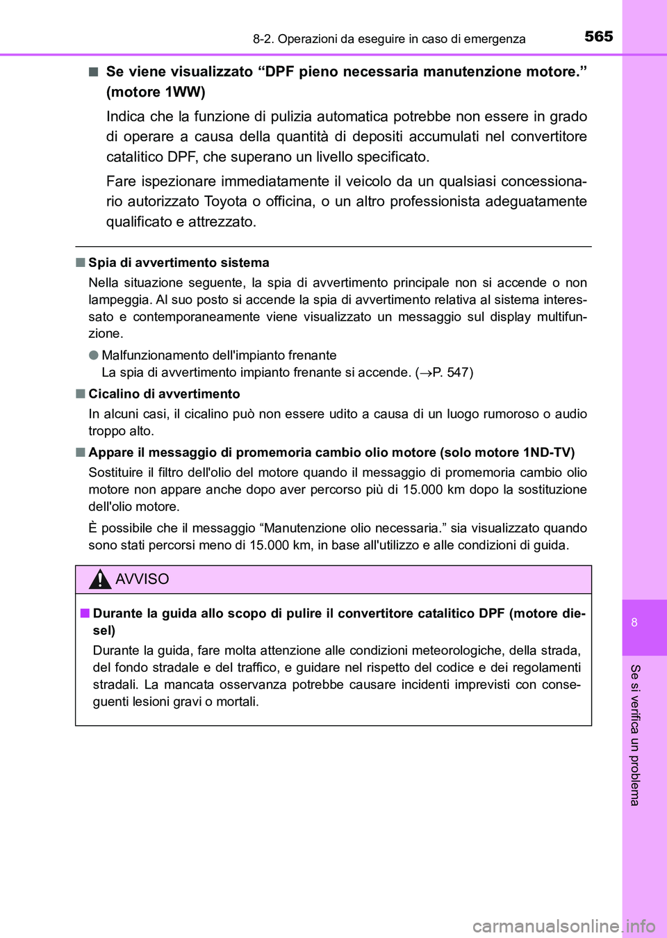 TOYOTA AURIS 2017 Manuale duso (in Italian) 5658-2. Operazioni da eseguire in caso di emergenza
8
Se si verifica un problema
UK_AURIS_HB_EL (OM12L01L)■
Se viene visualizzato “DPF pieno necessaria manutenzione motore.”
(motore 1WW)
Indica TOYOTA AURIS 2017 Manuale duso (in Italian) 5658-2. Operazioni da eseguire in caso di emergenza
8
Se si verifica un problema
UK_AURIS_HB_EL (OM12L01L)■
Se viene visualizzato “DPF pieno necessaria manutenzione motore.”
(motore 1WW)
Indica
