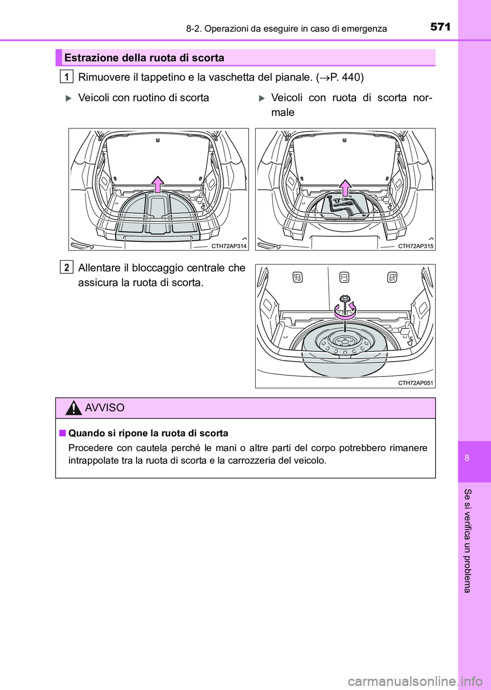 TOYOTA AURIS 2017 Manuale duso (in Italian) 5718-2. Operazioni da eseguire in caso di emergenza
8
Se si verifica un problema
UK_AURIS_HB_EL (OM12L01L)
Rimuovere il tappetino e la vaschetta del pianale. (P. 440)
Allentare il bloccaggio centra TOYOTA AURIS 2017 Manuale duso (in Italian) 5718-2. Operazioni da eseguire in caso di emergenza
8
Se si verifica un problema
UK_AURIS_HB_EL (OM12L01L)
Rimuovere il tappetino e la vaschetta del pianale. (P. 440)
Allentare il bloccaggio centra