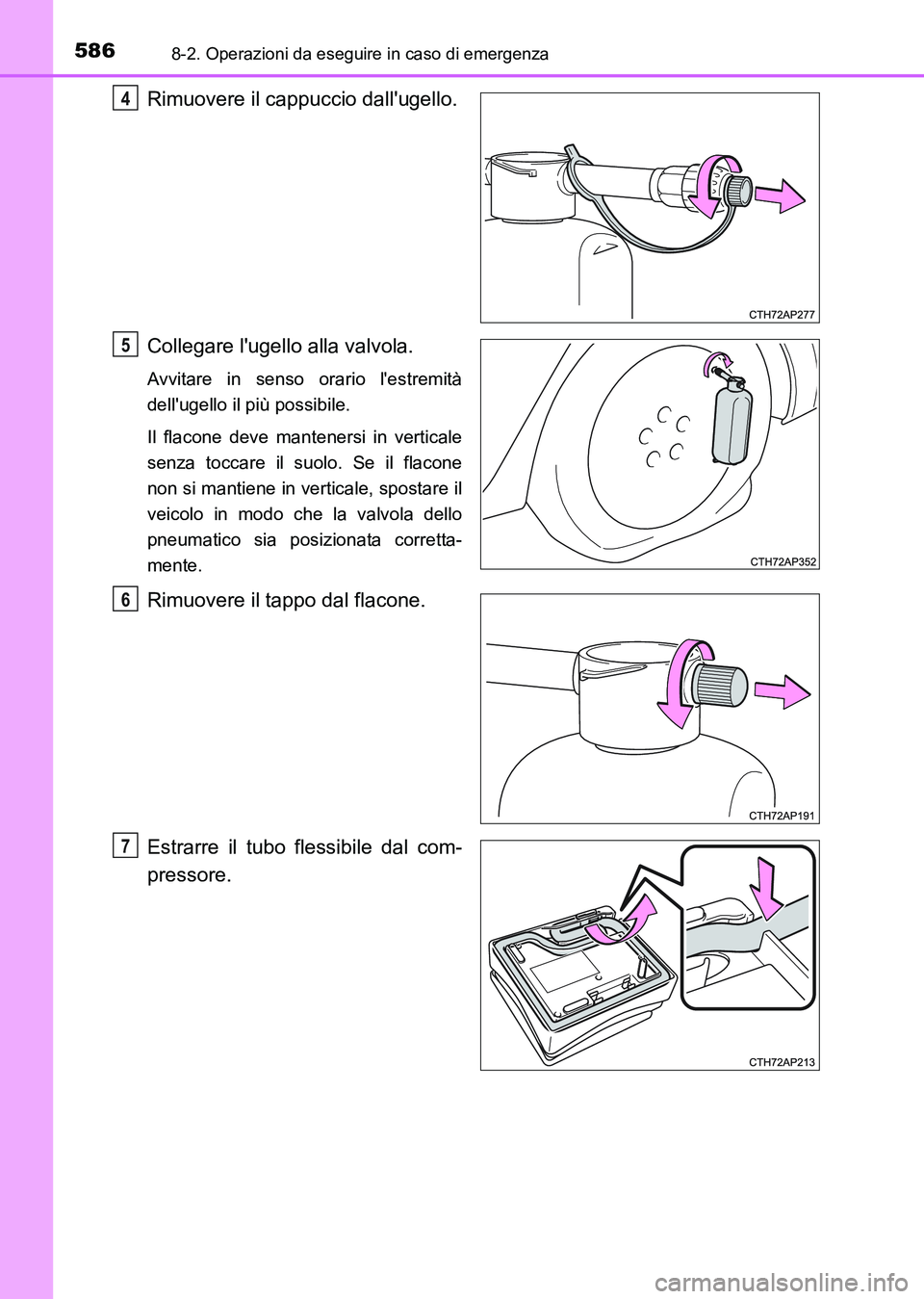 TOYOTA AURIS 2017 Manuale duso (in Italian) 5868-2. Operazioni da eseguire in caso di emergenza
UK_AURIS_HB_EL (OM12L01L)
Rimuovere il cappuccio dallugello.
Collegare lugello alla valvola.
Avvitare in senso orario lestremità
dellugello il TOYOTA AURIS 2017 Manuale duso (in Italian) 5868-2. Operazioni da eseguire in caso di emergenza
UK_AURIS_HB_EL (OM12L01L)
Rimuovere il cappuccio dallugello.
Collegare lugello alla valvola.
Avvitare in senso orario lestremità
dellugello il