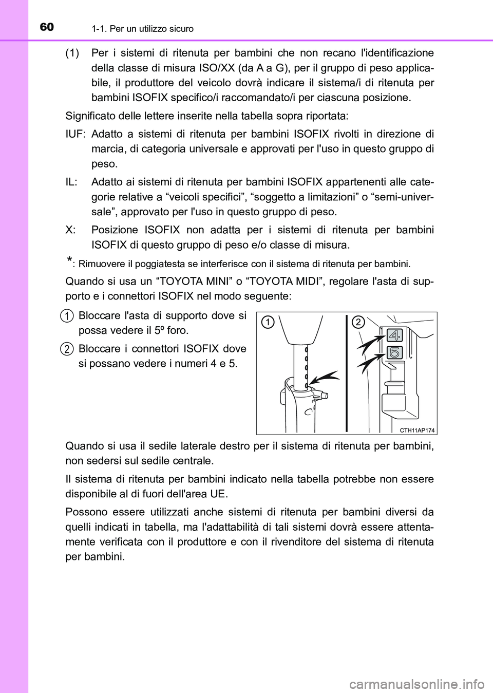 TOYOTA AURIS 2017  Manuale duso (in Italian) 601-1. Per un utilizzo sicuro
UK_AURIS_HB_EL (OM12L01L)
(1) Per i sistemi di ritenuta per bambini che non recano lidentificazione
della classe di misura ISO/XX (da A a G), per il gruppo di peso appli