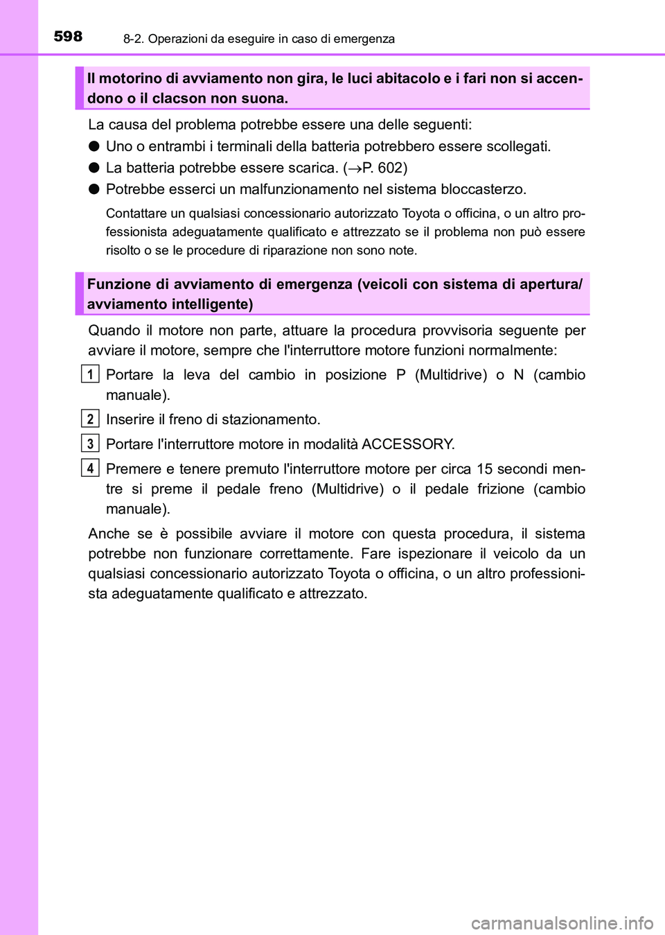 TOYOTA AURIS 2017 Manuale duso (in Italian) 5988-2. Operazioni da eseguire in caso di emergenza
UK_AURIS_HB_EL (OM12L01L)
La causa del problema potrebbe essere una delle seguenti:
●Uno o entrambi i terminali della batteria potrebbero essere s TOYOTA AURIS 2017 Manuale duso (in Italian) 5988-2. Operazioni da eseguire in caso di emergenza
UK_AURIS_HB_EL (OM12L01L)
La causa del problema potrebbe essere una delle seguenti:
●Uno o entrambi i terminali della batteria potrebbero essere s
