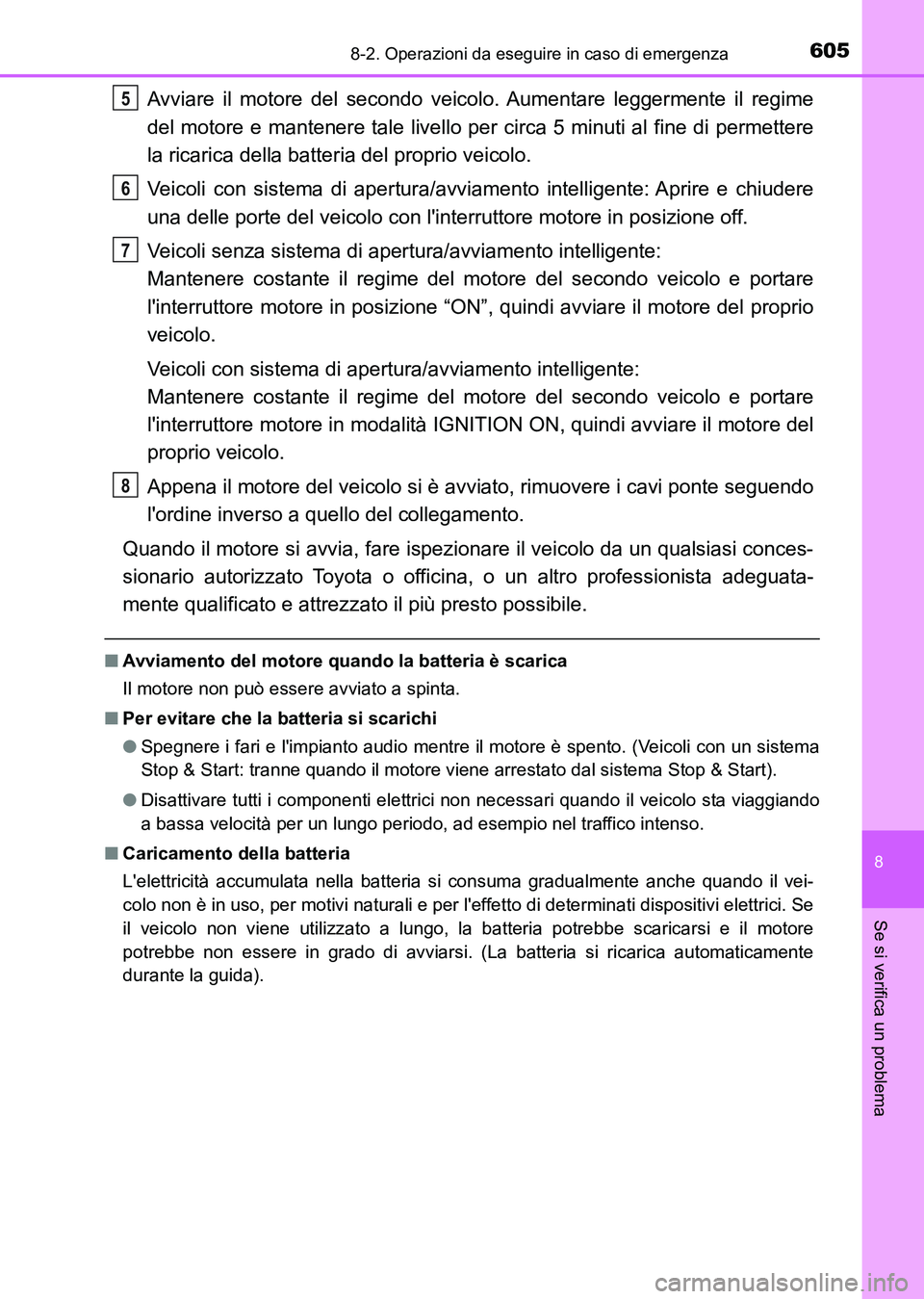 TOYOTA AURIS 2017 Manuale duso (in Italian) 6058-2. Operazioni da eseguire in caso di emergenza
8
Se si verifica un problema
UK_AURIS_HB_EL (OM12L01L)
Avviare il motore del secondo veicolo. Aumentare leggermente il regime
del motore e mantenere TOYOTA AURIS 2017 Manuale duso (in Italian) 6058-2. Operazioni da eseguire in caso di emergenza
8
Se si verifica un problema
UK_AURIS_HB_EL (OM12L01L)
Avviare il motore del secondo veicolo. Aumentare leggermente il regime
del motore e mantenere