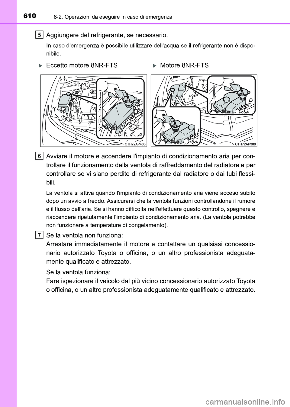 TOYOTA AURIS 2017 Manuale duso (in Italian) 6108-2. Operazioni da eseguire in caso di emergenza
UK_AURIS_HB_EL (OM12L01L)
Aggiungere del refrigerante, se necessario.
In caso demergenza è possibile utilizzare dellacqua se il refrigerante non TOYOTA AURIS 2017 Manuale duso (in Italian) 6108-2. Operazioni da eseguire in caso di emergenza
UK_AURIS_HB_EL (OM12L01L)
Aggiungere del refrigerante, se necessario.
In caso demergenza è possibile utilizzare dellacqua se il refrigerante non