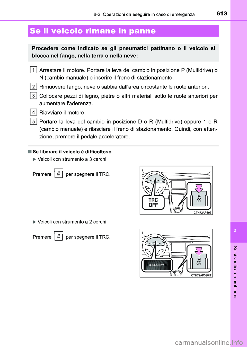 TOYOTA AURIS 2017 Manuale duso (in Italian) 6138-2. Operazioni da eseguire in caso di emergenza
8
Se si verifica un problema
UK_AURIS_HB_EL (OM12L01L)
Arrestare il motore. Portare la leva del cambio in posizione P (Multidrive) o
N (cambio manua TOYOTA AURIS 2017 Manuale duso (in Italian) 6138-2. Operazioni da eseguire in caso di emergenza
8
Se si verifica un problema
UK_AURIS_HB_EL (OM12L01L)
Arrestare il motore. Portare la leva del cambio in posizione P (Multidrive) o
N (cambio manua