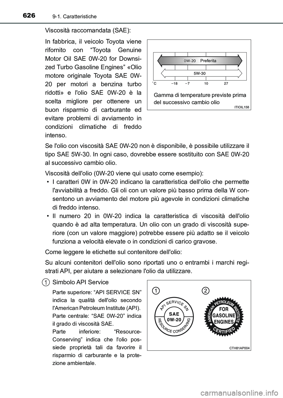 TOYOTA AURIS 2017 Manuale duso (in Italian) 6269-1. Caratteristiche
UK_AURIS_HB_EL (OM12L01L)
Viscosità raccomandata (SAE):
In fabbrica, il veicolo Toyota viene
rifornito con “Toyota Genuine
Motor Oil SAE 0W-20 for Downsi-
zed Turbo Gasoline TOYOTA AURIS 2017 Manuale duso (in Italian) 6269-1. Caratteristiche
UK_AURIS_HB_EL (OM12L01L)
Viscosità raccomandata (SAE):
In fabbrica, il veicolo Toyota viene
rifornito con “Toyota Genuine
Motor Oil SAE 0W-20 for Downsi-
zed Turbo Gasoline