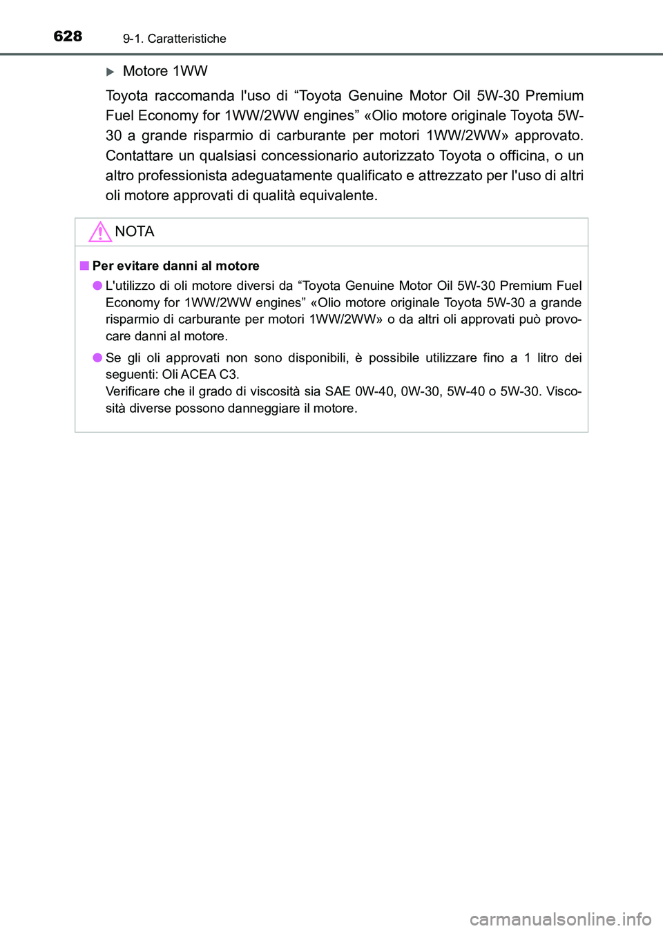 TOYOTA AURIS 2017 Manuale duso (in Italian) 6289-1. Caratteristiche
UK_AURIS_HB_EL (OM12L01L)
Motore 1WW
Toyota raccomanda luso di “Toyota Genuine Motor Oil 5W-30 Premium
Fuel Economy for 1WW/2WW engines” «Olio motore originale Toyota TOYOTA AURIS 2017 Manuale duso (in Italian) 6289-1. Caratteristiche
UK_AURIS_HB_EL (OM12L01L)
Motore 1WW
Toyota raccomanda luso di “Toyota Genuine Motor Oil 5W-30 Premium
Fuel Economy for 1WW/2WW engines” «Olio motore originale Toyota