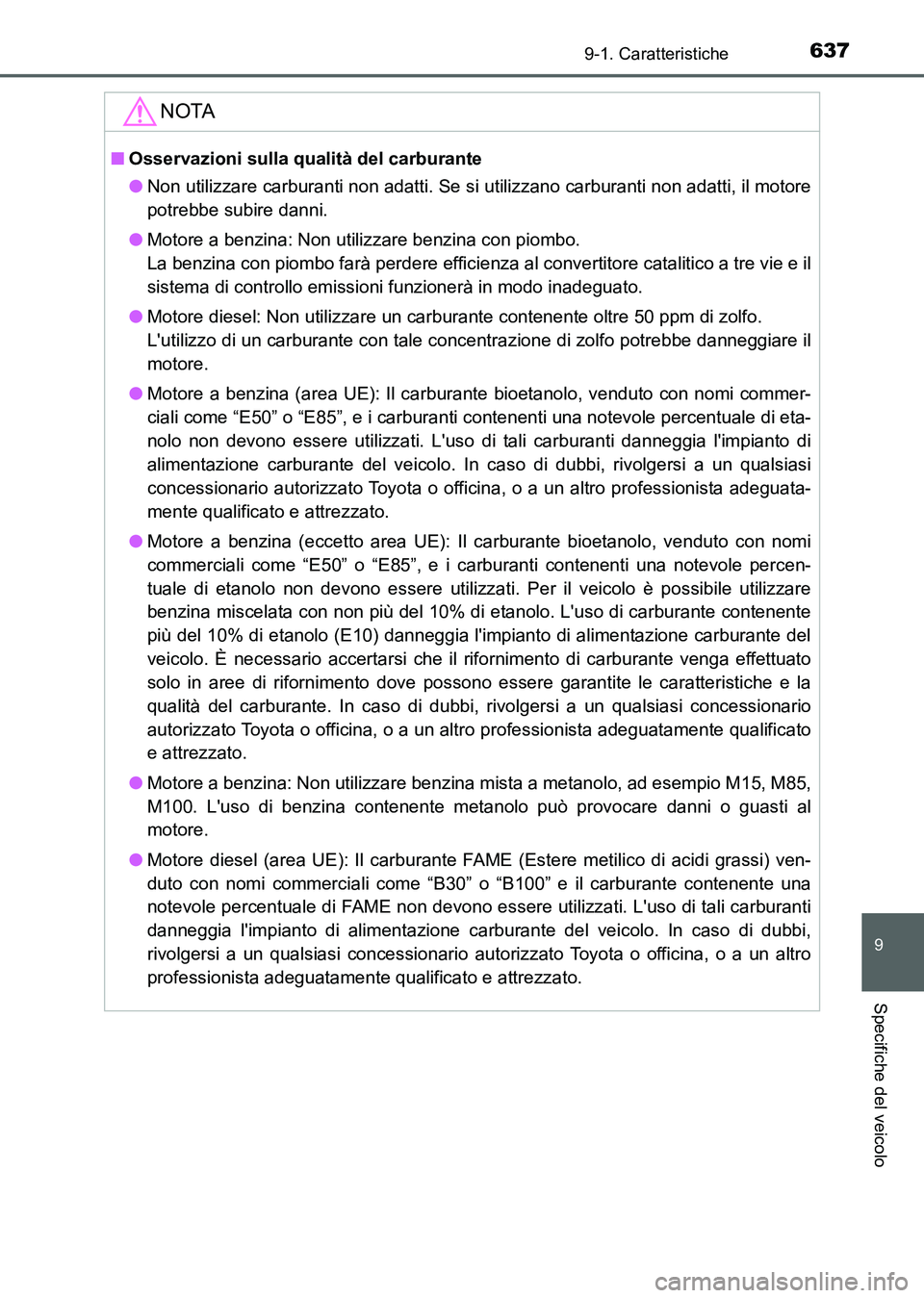 TOYOTA AURIS 2017 Manuale duso (in Italian) 637
9
9-1. Caratteristiche
Specifiche del veicolo
UK_AURIS_HB_EL (OM12L01L)
NOTA
■Osservazioni sulla qualità del carburante
●Non utilizzare carburanti non adatti. Se si utilizzano carburanti non TOYOTA AURIS 2017 Manuale duso (in Italian) 637
9
9-1. Caratteristiche
Specifiche del veicolo
UK_AURIS_HB_EL (OM12L01L)
NOTA
■Osservazioni sulla qualità del carburante
●Non utilizzare carburanti non adatti. Se si utilizzano carburanti non