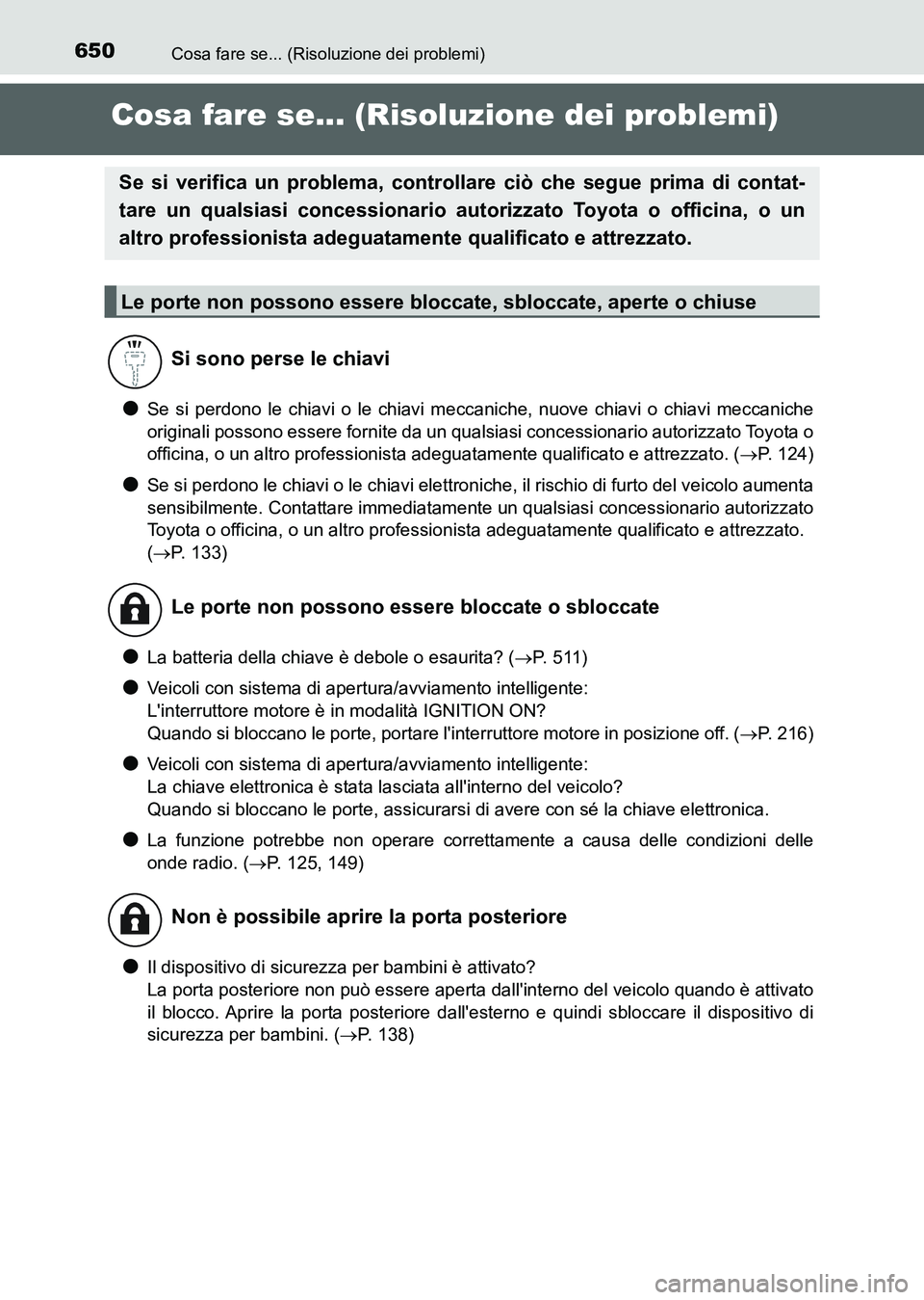 TOYOTA AURIS 2017  Manuale duso (in Italian) 650
UK_AURIS_HB_EL (OM12L01L)
Cosa fare se... (Risoluzione dei problemi)
Cosa fare se... (Risoluzione dei problemi)
●Se si perdono le chiavi o le chiavi meccaniche, nuove chiavi o chiavi meccaniche
