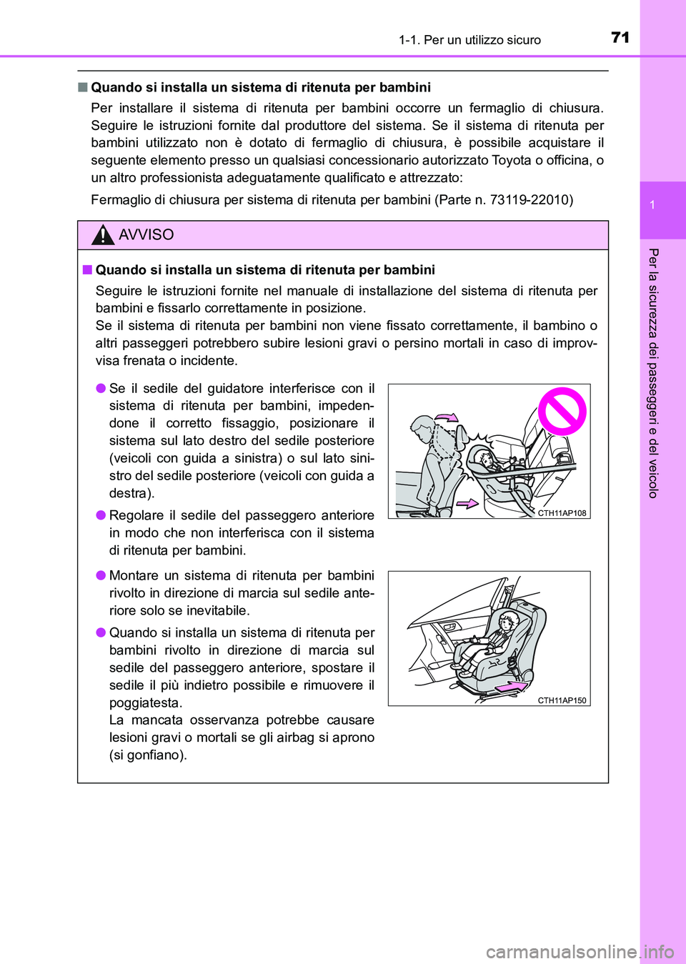 TOYOTA AURIS 2017  Manuale duso (in Italian) 711-1. Per un utilizzo sicuro
1
Per la sicurezza dei passeggeri e del veicolo
UK_AURIS_HB_EL (OM12L01L)
■Quando si installa un sistema di ritenuta per bambini 
Per installare il sistema di ritenuta 