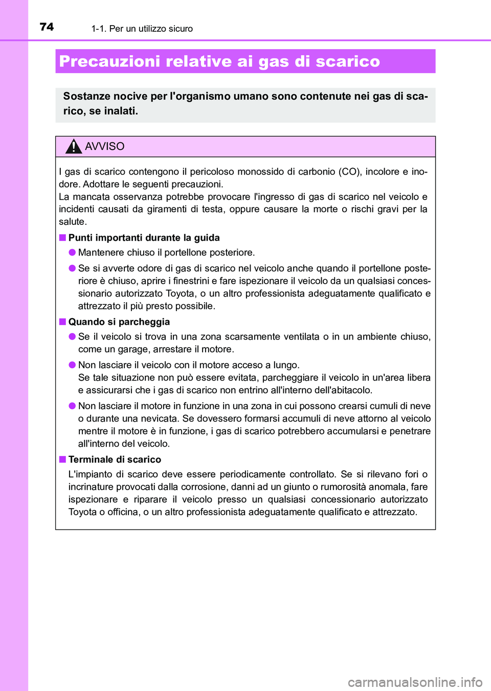 TOYOTA AURIS 2017  Manuale duso (in Italian) 741-1. Per un utilizzo sicuro
UK_AURIS_HB_EL (OM12L01L)
Precauzioni relative ai gas di scarico
Sostanze nocive per lorganismo umano sono contenute nei gas di sca-
rico, se inalati.
AV V I S O
I gas d