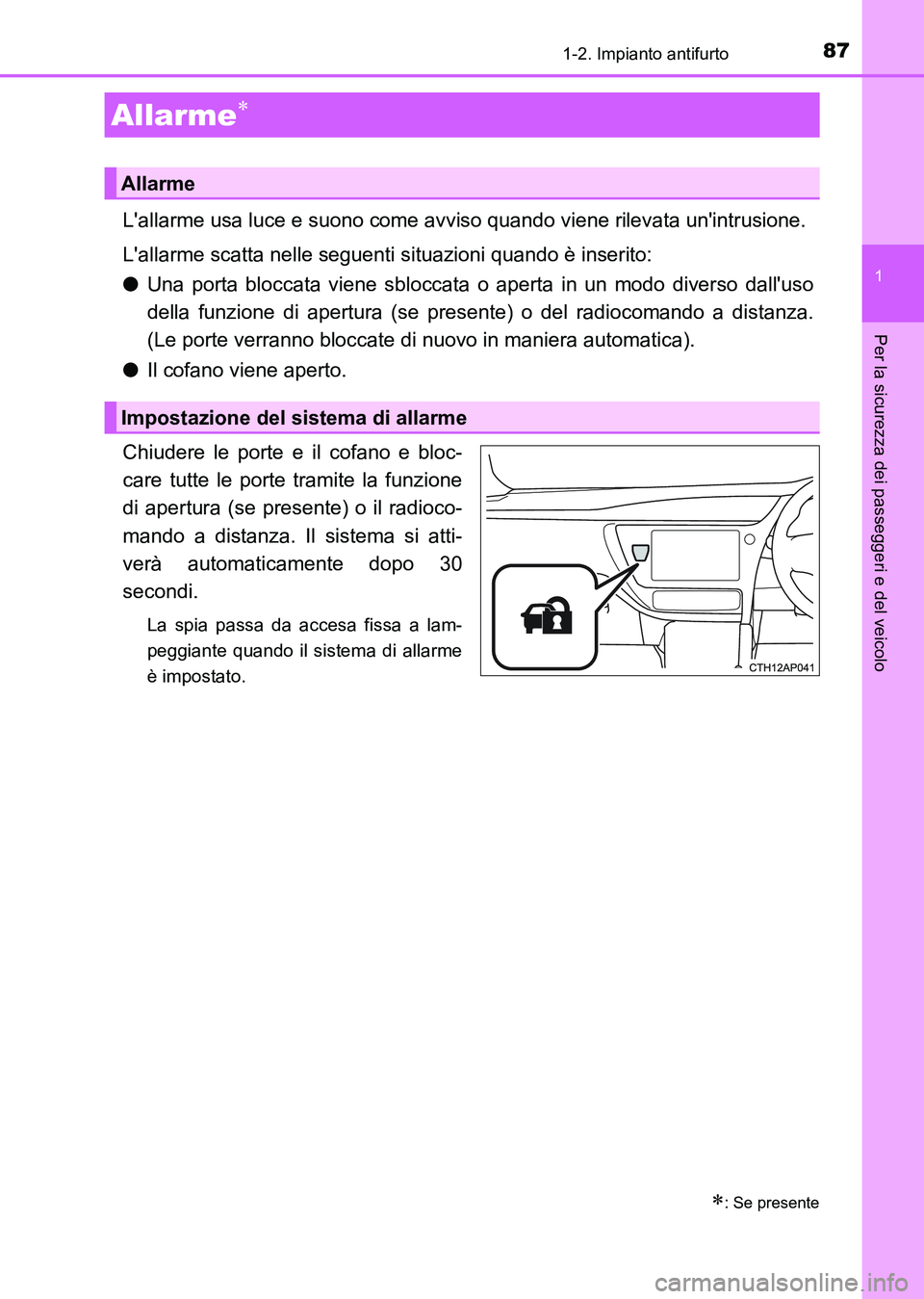 TOYOTA AURIS 2017  Manuale duso (in Italian) 871-2. Impianto antifurto
1
Per la sicurezza dei passeggeri e del veicolo
UK_AURIS_HB_EL (OM12L01L)
Lallarme usa luce e suono come avviso quando viene rilevata unintrusione.
Lallarme scatta nelle s