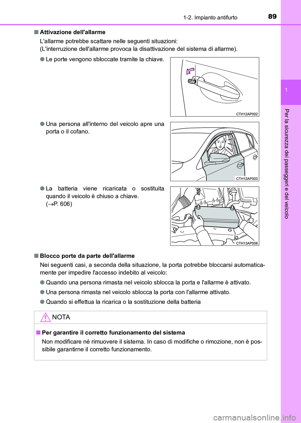 TOYOTA AURIS 2017  Manuale duso (in Italian) 891-2. Impianto antifurto
1
Per la sicurezza dei passeggeri e del veicolo
UK_AURIS_HB_EL (OM12L01L)■Attivazione dellallarme
Lallarme potrebbe scattare nelle seguenti situazioni:
(Linterruzione de
