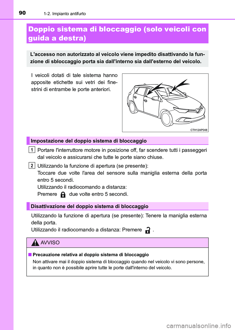 TOYOTA AURIS 2017  Manuale duso (in Italian) 901-2. Impianto antifurto
UK_AURIS_HB_EL (OM12L01L)
I veicoli dotati di tale sistema hanno
apposite etichette sui vetri dei fine-
strini di entrambe le porte anteriori.
Portare linterruttore motore i