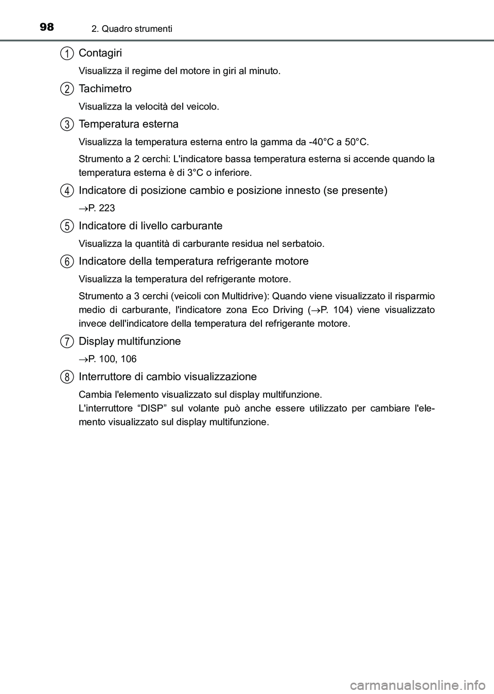 TOYOTA AURIS 2017  Manuale duso (in Italian) 982. Quadro strumenti
UK_AURIS_HB_EL (OM12L01L)
Contagiri
Visualizza il regime del motore in giri al minuto.
Tachimetro
Visualizza la velocità del veicolo.
Temperatura esterna
Visualizza la temperatu