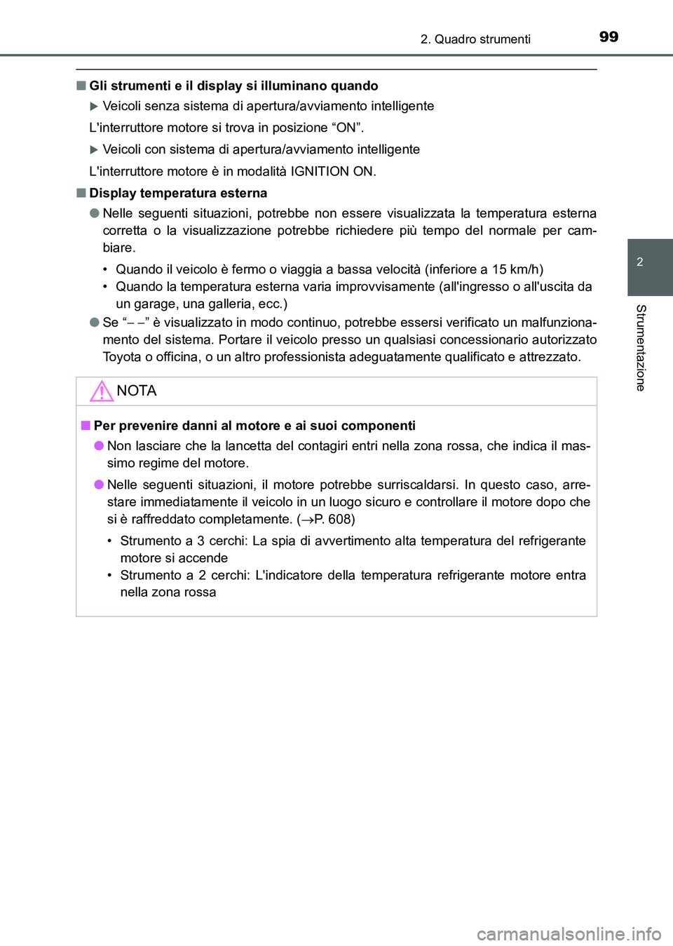TOYOTA AURIS 2017  Manuale duso (in Italian) 992. Quadro strumenti
2
Strumentazione
UK_AURIS_HB_EL (OM12L01L)
■Gli strumenti e il display si illuminano quando
Veicoli senza sistema di apertura/avviamento intelligente
Linterruttore motore s