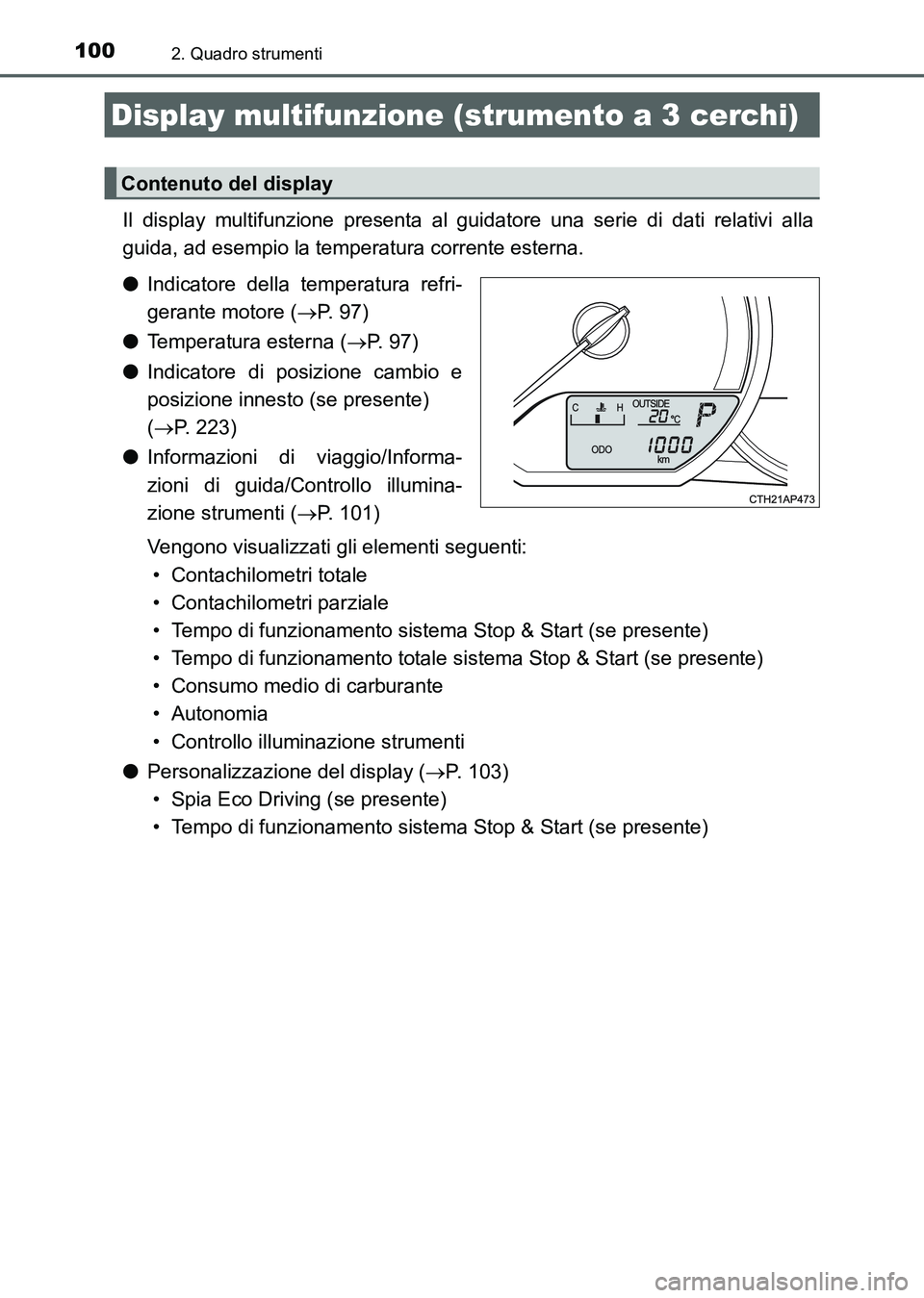 TOYOTA AURIS 2017  Manuale duso (in Italian) 1002. Quadro strumenti
UK_AURIS_HB_EL (OM12L01L)
Il display multifunzione presenta al guidatore una serie di dati relativi alla
guida, ad esempio la temperatura corrente esterna.
●Indicatore della t