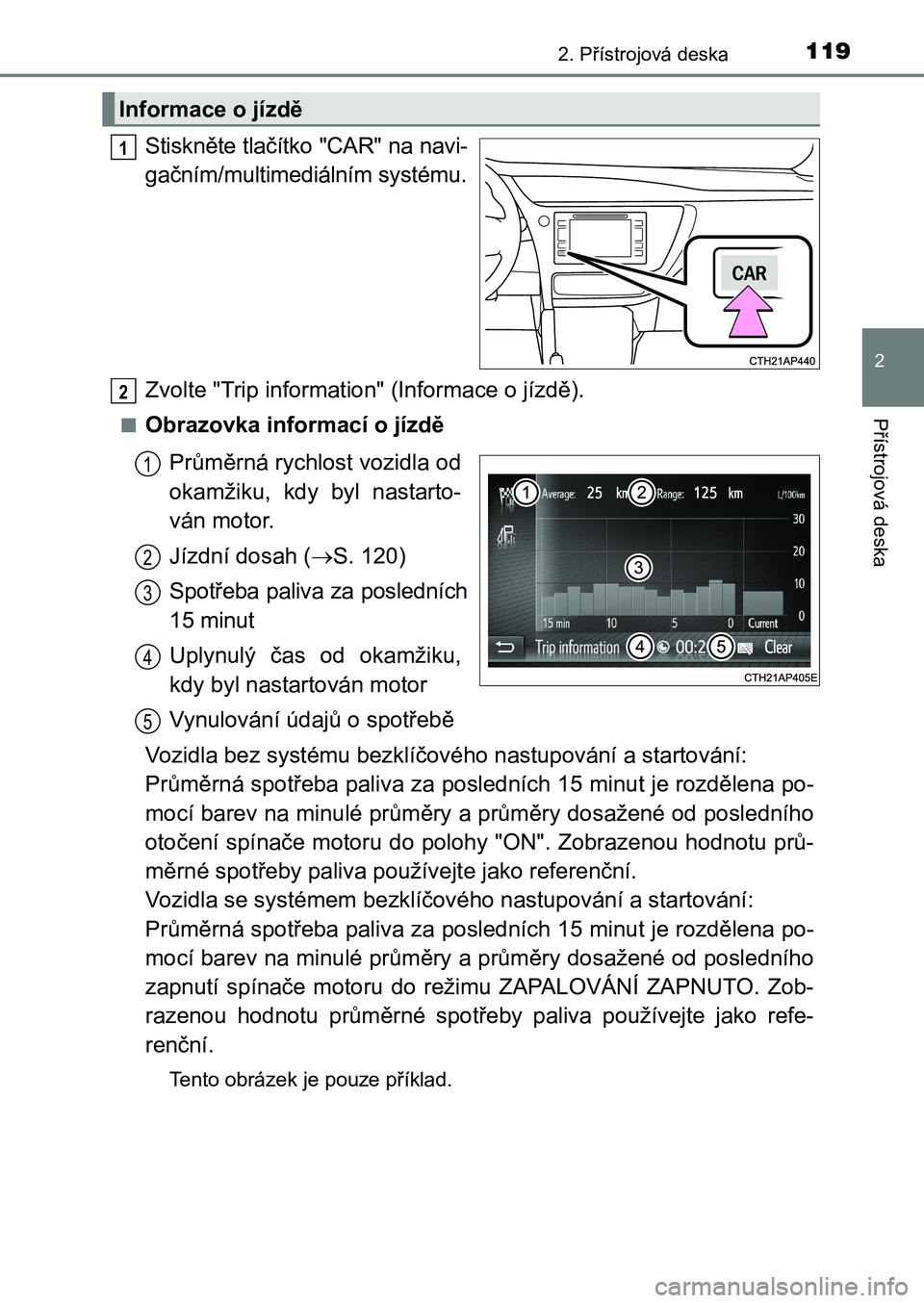 TOYOTA AURIS 2017 Návod na použití (in Czech) 1192. Přístrojová deska
UK AURIS HB EE (OM12K97CZ)
2
Přístrojová deska
Stiskněte tlačítko "CAR" na navi-
gačním/multimediálním systému.
Zvolte "Trip information" (Infor TOYOTA AURIS 2017 Návod na použití (in Czech) 1192. Přístrojová deska
UK AURIS HB EE (OM12K97CZ)
2
Přístrojová deska
Stiskněte tlačítko "CAR" na navi-
gačním/multimediálním systému.
Zvolte "Trip information" (Infor