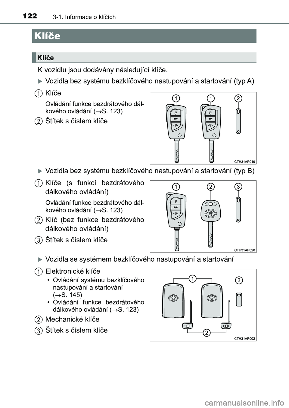 TOYOTA AURIS 2017 Návod na použití (in Czech) 122
UK AURIS HB EE (OM12K97CZ)
3-1. Informace o klíčích
K vozidlu jsou dodávány následující klíče.
Vozidla bez systému bezklíčového nastupování a startování (typ A)
Klíče
Ovlá TOYOTA AURIS 2017 Návod na použití (in Czech) 122
UK AURIS HB EE (OM12K97CZ)
3-1. Informace o klíčích
K vozidlu jsou dodávány následující klíče.
Vozidla bez systému bezklíčového nastupování a startování (typ A)
Klíče
Ovlá