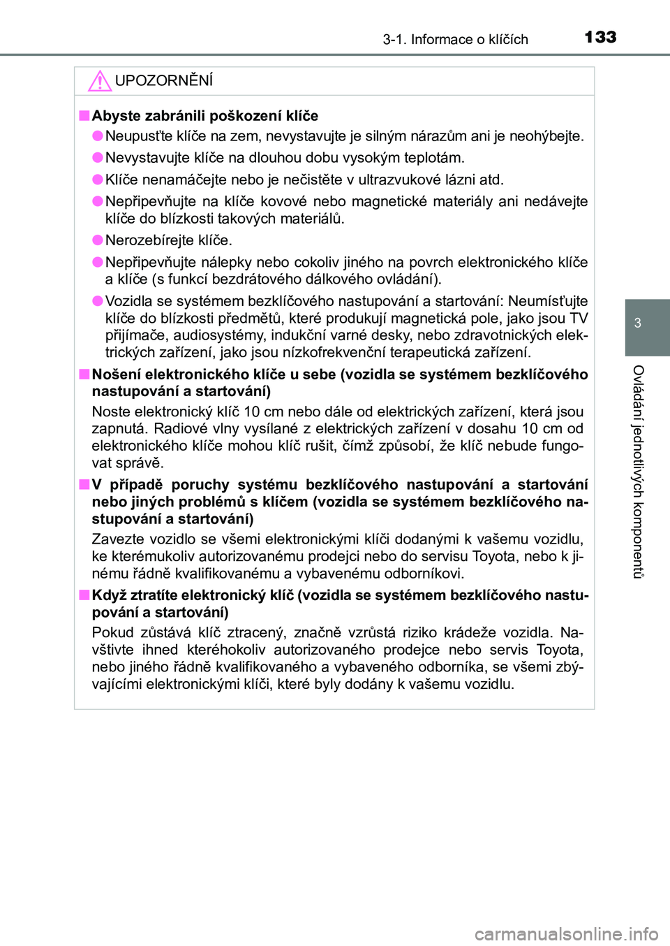 TOYOTA AURIS 2017 Návod na použití (in Czech) 1333-1. Informace o klíčích
UK AURIS HB EE (OM12K97CZ)
3
Ovládání jednotlivých komponentů
UPOZORNĚNÍ
■Abyste zabránili poškození klíče
● Neupusťte klíče na zem, nevystavujte je TOYOTA AURIS 2017 Návod na použití (in Czech) 1333-1. Informace o klíčích
UK AURIS HB EE (OM12K97CZ)
3
Ovládání jednotlivých komponentů
UPOZORNĚNÍ
■Abyste zabránili poškození klíče
● Neupusťte klíče na zem, nevystavujte je