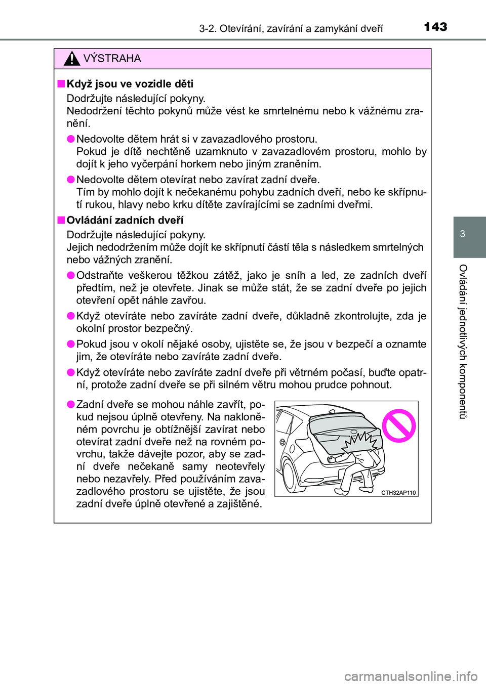 TOYOTA AURIS 2017 Návod na použití (in Czech) 1433-2. Otevírání, zavírání a zamykání dveří
UK AURIS HB EE (OM12K97CZ)
3
Ovládání jednotlivých komponentů
VÝSTRAHA
■Když jsou ve vozidle děti
Dodržujte následující pokyny.
TOYOTA AURIS 2017 Návod na použití (in Czech) 1433-2. Otevírání, zavírání a zamykání dveří
UK AURIS HB EE (OM12K97CZ)
3
Ovládání jednotlivých komponentů
VÝSTRAHA
■Když jsou ve vozidle děti
Dodržujte následující pokyny.