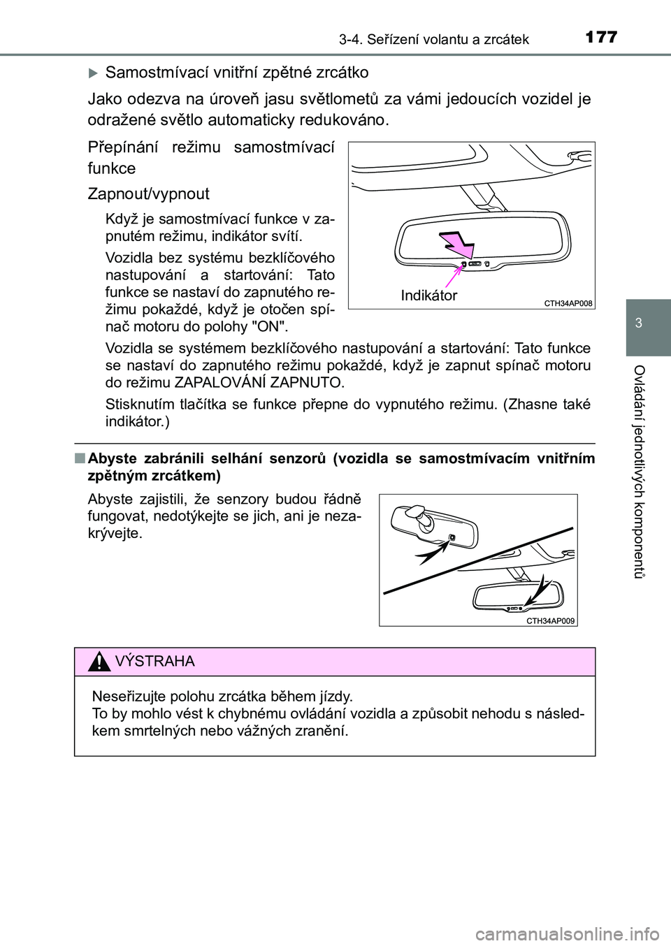 TOYOTA AURIS 2017 Návod na použití (in Czech) 1773-4. Seřízení volantu a zrcátek
UK AURIS HB EE (OM12K97CZ)
3
Ovládání jednotlivých komponentů
Samostmívací vnitřní zpětné zrcátko
Jako odezva na úroveň jasu světlometů za v TOYOTA AURIS 2017 Návod na použití (in Czech) 1773-4. Seřízení volantu a zrcátek
UK AURIS HB EE (OM12K97CZ)
3
Ovládání jednotlivých komponentů
Samostmívací vnitřní zpětné zrcátko
Jako odezva na úroveň jasu světlometů za v