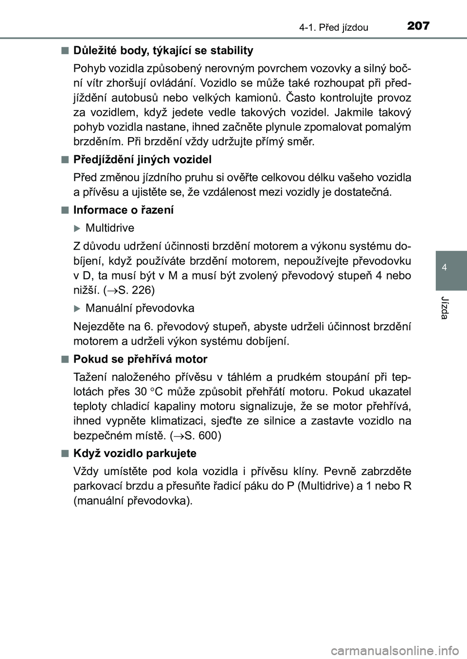TOYOTA AURIS 2017 Návod na použití (in Czech) 2074-1. Před jízdou
UK AURIS HB EE (OM12K97CZ)
4
Jízda
■Důležité body, týkající se stability
Pohyb vozidla způsobený nerovným povrchem vozovky a silný boč-
ní vítr zhoršují ov TOYOTA AURIS 2017 Návod na použití (in Czech) 2074-1. Před jízdou
UK AURIS HB EE (OM12K97CZ)
4
Jízda
■Důležité body, týkající se stability
Pohyb vozidla způsobený nerovným povrchem vozovky a silný boč-
ní vítr zhoršují ov