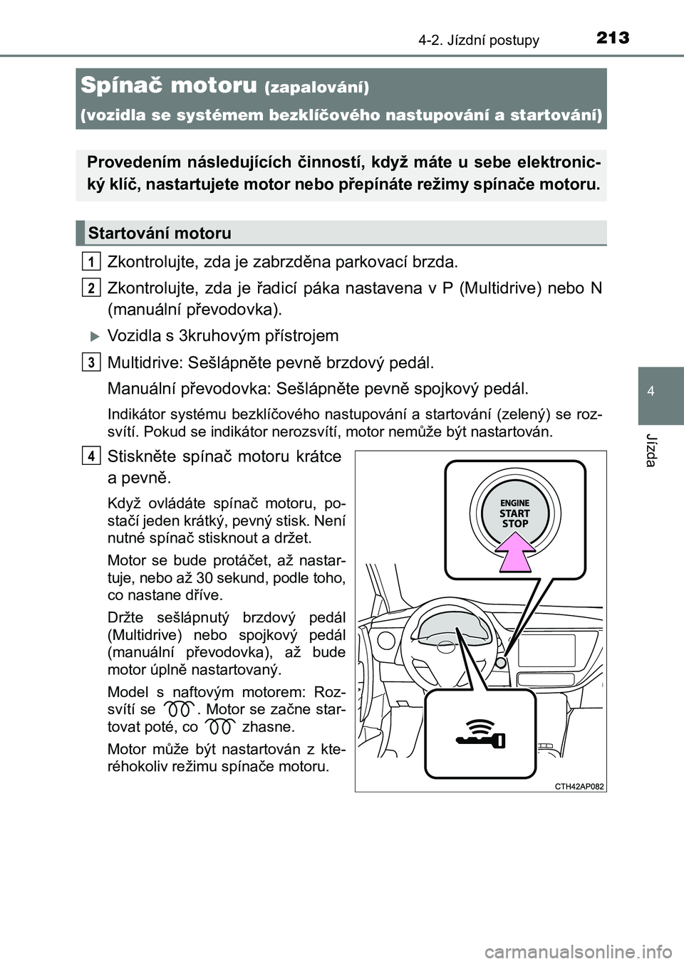 TOYOTA AURIS 2017 Návod na použití (in Czech) 2134-2. Jízdní postupy
UK AURIS HB EE (OM12K97CZ)
4
Jízda
Zkontrolujte, zda je zabrzděna parkovací brzda.
Zkontrolujte, zda je řadicí páka nastavena v P (Multidrive) neb o N
(manu TOYOTA AURIS 2017 Návod na použití (in Czech) 2134-2. Jízdní postupy
UK AURIS HB EE (OM12K97CZ)
4
Jízda
Zkontrolujte, zda je zabrzděna parkovací brzda.
Zkontrolujte, zda je řadicí páka nastavena v P (Multidrive) neb o N
(manu