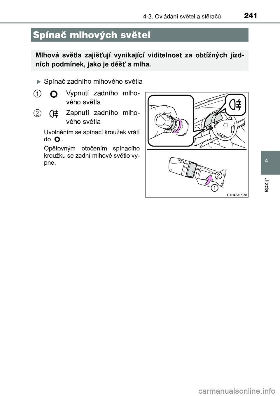 TOYOTA AURIS 2017 Návod na použití (in Czech) 2414-3. Ovládání světel a stěračů
UK AURIS HB EE (OM12K97CZ)
4
Jízda
Spínač zadního mlhového světla
Vypnutí zadního mlho-
vého světla
Zapnutí zadního mlho-
vého světla
TOYOTA AURIS 2017 Návod na použití (in Czech) 2414-3. Ovládání světel a stěračů
UK AURIS HB EE (OM12K97CZ)
4
Jízda
Spínač zadního mlhového světla
Vypnutí zadního mlho-
vého světla
Zapnutí zadního mlho-
vého světla