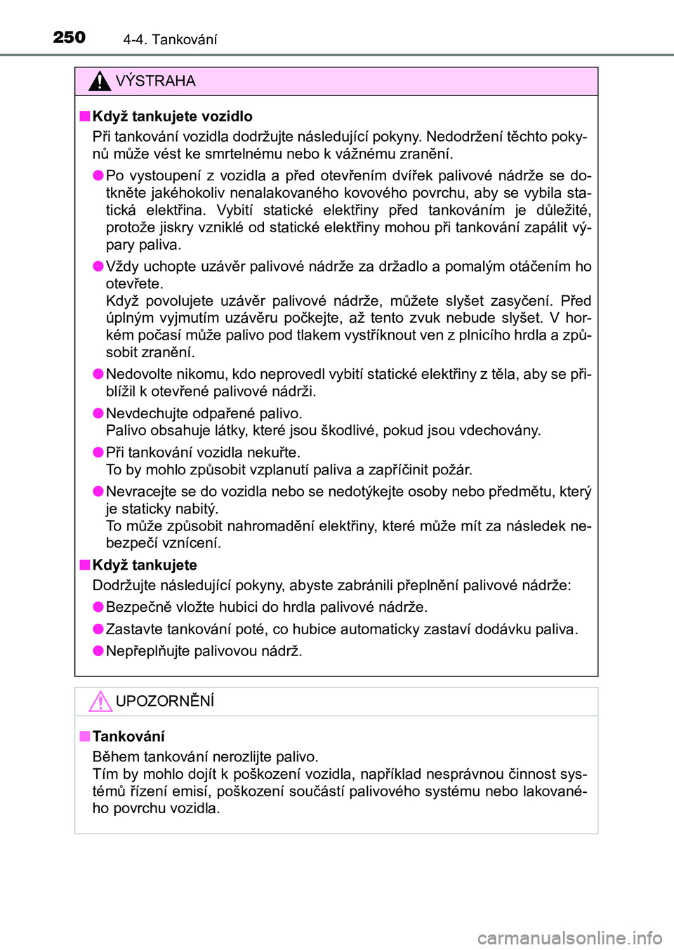 TOYOTA AURIS 2017 Návod na použití (in Czech) 2504-4. Tankování
UK AURIS HB EE (OM12K97CZ)
VÝSTRAHA
■Když tankujete vozidlo
Při tankování vozidla dodržujte následující pokyny. Nedodržení těchto poky-
nů může vést ke smrteln TOYOTA AURIS 2017 Návod na použití (in Czech) 2504-4. Tankování
UK AURIS HB EE (OM12K97CZ)
VÝSTRAHA
■Když tankujete vozidlo
Při tankování vozidla dodržujte následující pokyny. Nedodržení těchto poky-
nů může vést ke smrteln