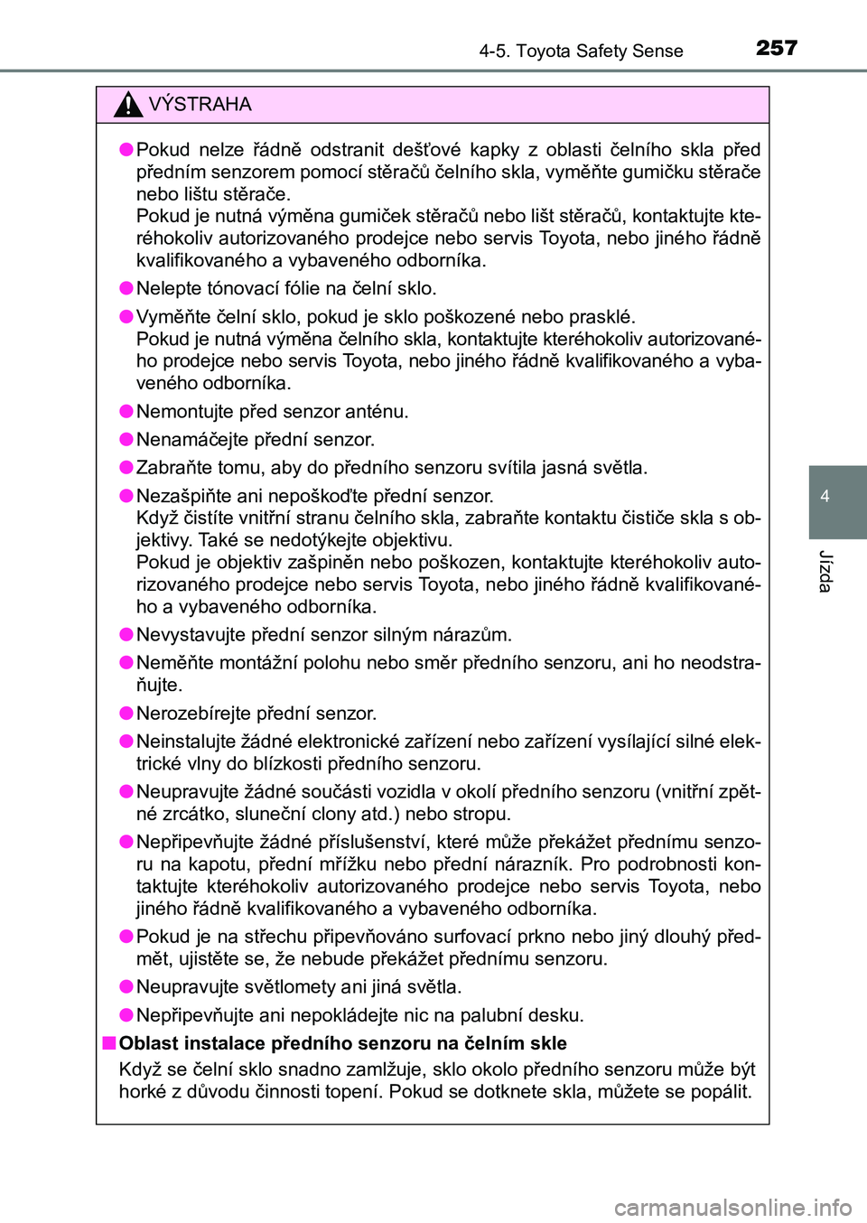 TOYOTA AURIS 2017 Návod na použití (in Czech) 2574-5. Toyota Safety Sense
UK AURIS HB EE (OM12K97CZ)
4
Jízda
VÝSTRAHA
●Pokud nelze řádně odstranit dešťové kapky z oblasti čelního skla před
předním senzorem pomocí stěra TOYOTA AURIS 2017 Návod na použití (in Czech) 2574-5. Toyota Safety Sense
UK AURIS HB EE (OM12K97CZ)
4
Jízda
VÝSTRAHA
●Pokud nelze řádně odstranit dešťové kapky z oblasti čelního skla před
předním senzorem pomocí stěra