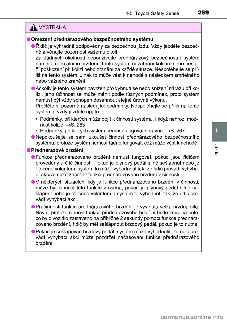 TOYOTA AURIS 2017 Návod na použití (in Czech) 2594-5. Toyota Safety Sense
UK AURIS HB EE (OM12K97CZ)
4
Jízda
VÝSTRAHA
■Omezení přednárazového bezpečnostního systému
● Řidič je výhradně zodpovědný za bezpečnou jízdu. Vždy je TOYOTA AURIS 2017 Návod na použití (in Czech) 2594-5. Toyota Safety Sense
UK AURIS HB EE (OM12K97CZ)
4
Jízda
VÝSTRAHA
■Omezení přednárazového bezpečnostního systému
● Řidič je výhradně zodpovědný za bezpečnou jízdu. Vždy je