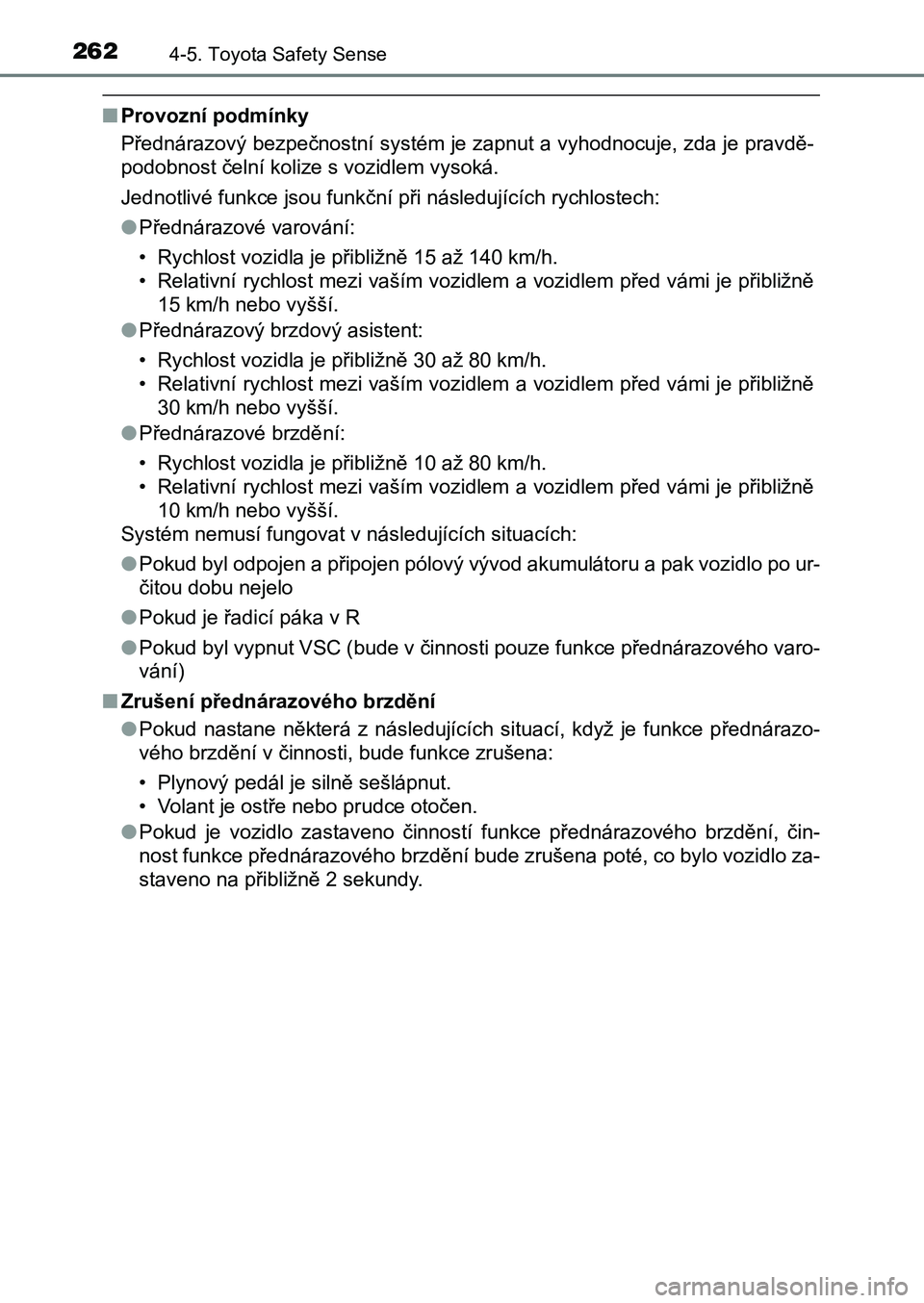 TOYOTA AURIS 2017 Návod na použití (in Czech) 2624-5. Toyota Safety Sense
UK AURIS HB EE (OM12K97CZ)
■Provozní podmínky
Přednárazový bezpečnostní systém je zapnut a vyhodnocuje, zda j e pravdě-
podobnost čelní kolize s vozidlem vys TOYOTA AURIS 2017 Návod na použití (in Czech) 2624-5. Toyota Safety Sense
UK AURIS HB EE (OM12K97CZ)
■Provozní podmínky
Přednárazový bezpečnostní systém je zapnut a vyhodnocuje, zda j e pravdě-
podobnost čelní kolize s vozidlem vys