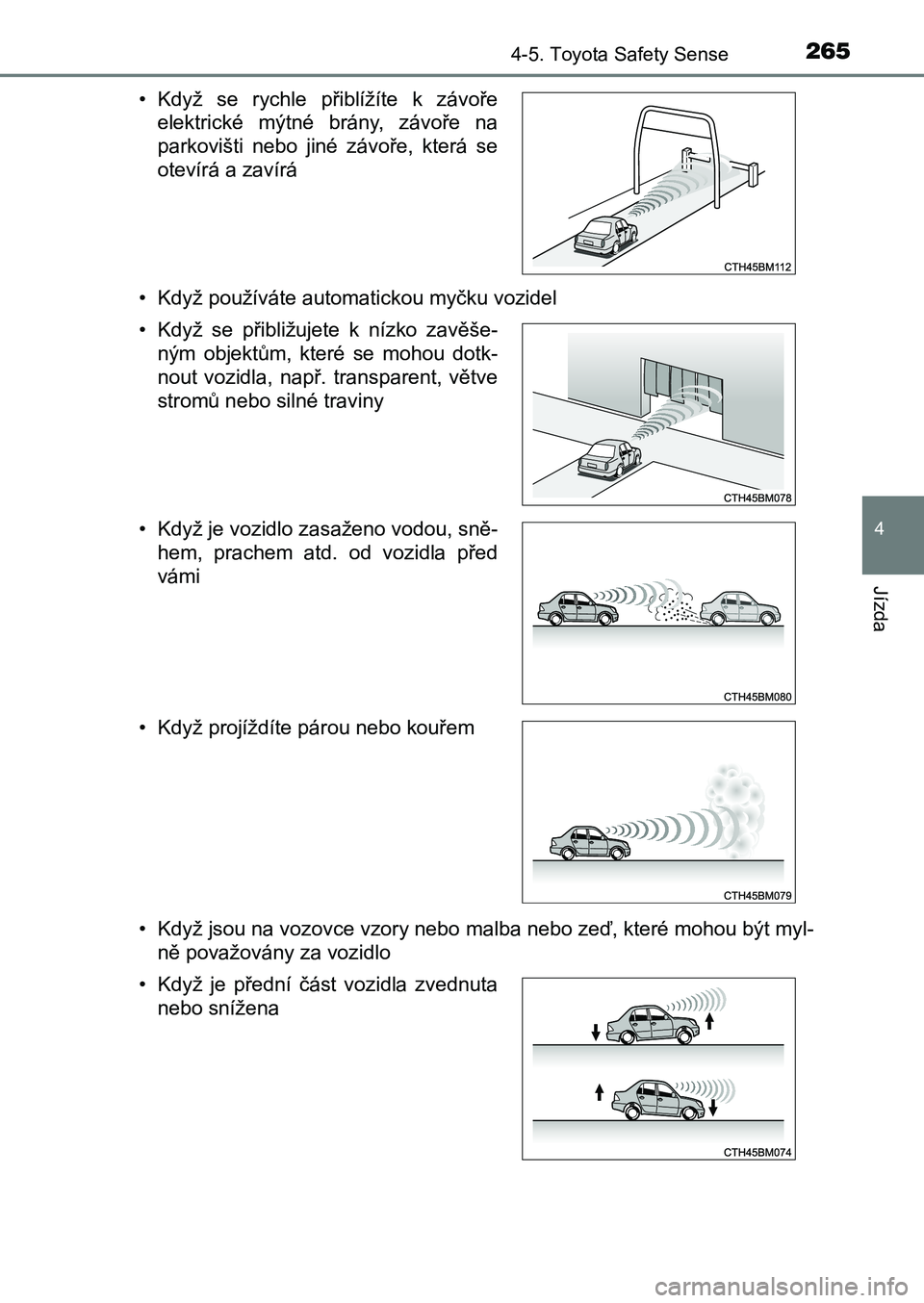TOYOTA AURIS 2017 Návod na použití (in Czech) 2654-5. Toyota Safety Sense
UK AURIS HB EE (OM12K97CZ)
4
Jízda
• Když používáte automatickou myčku vozidel
• Když jsou na vozovce vzory nebo malba nebo zeď, které mohou být myl-
ně p TOYOTA AURIS 2017 Návod na použití (in Czech) 2654-5. Toyota Safety Sense
UK AURIS HB EE (OM12K97CZ)
4
Jízda
• Když používáte automatickou myčku vozidel
• Když jsou na vozovce vzory nebo malba nebo zeď, které mohou být myl-
ně p