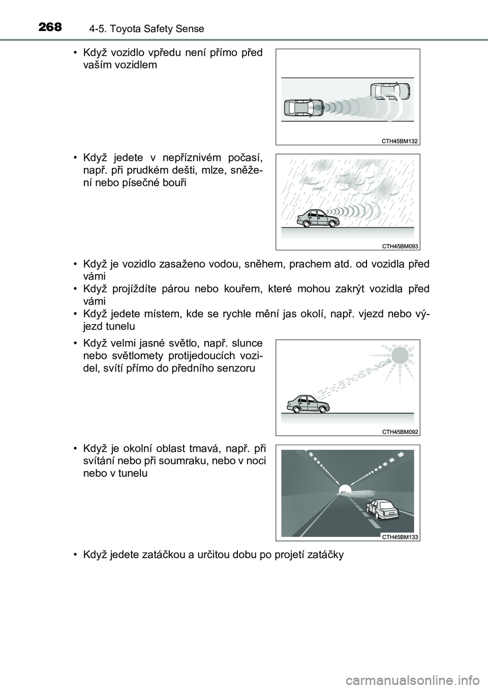 TOYOTA AURIS 2017 Návod na použití (in Czech) 2684-5. Toyota Safety Sense
UK AURIS HB EE (OM12K97CZ)
• Když je vozidlo zasaženo vodou, sněhem, prachem atd. od vozidl a před
vámi
• Když projíždíte párou nebo kouřem, které m TOYOTA AURIS 2017 Návod na použití (in Czech) 2684-5. Toyota Safety Sense
UK AURIS HB EE (OM12K97CZ)
• Když je vozidlo zasaženo vodou, sněhem, prachem atd. od vozidl a před
vámi
• Když projíždíte párou nebo kouřem, které m