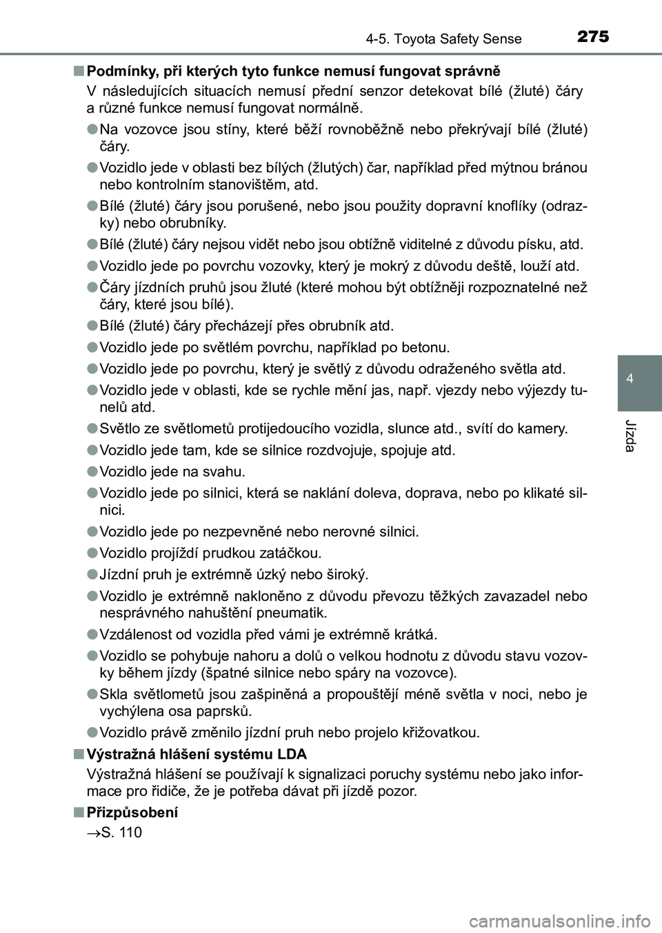 TOYOTA AURIS 2017 Návod na použití (in Czech) 2754-5. Toyota Safety Sense
UK AURIS HB EE (OM12K97CZ)
4
Jízda
■Podmínky, při kterých tyto funkce nemusí fungovat správně
V následujících situacích nemusí přední senzor detekova TOYOTA AURIS 2017 Návod na použití (in Czech) 2754-5. Toyota Safety Sense
UK AURIS HB EE (OM12K97CZ)
4
Jízda
■Podmínky, při kterých tyto funkce nemusí fungovat správně
V následujících situacích nemusí přední senzor detekova