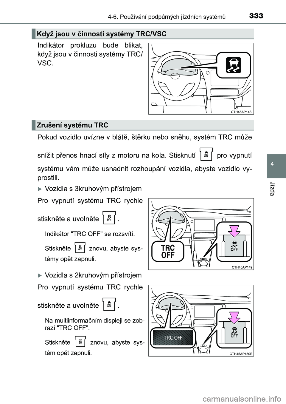 TOYOTA AURIS 2017 Návod na použití (in Czech) 3334-6. Používání podpůrných jízdních systémů
UK AURIS HB EE (OM12K97CZ)
4
Jízda
Indikátor prokluzu bude blikat,
když jsou v činnosti systémy TRC/
VSC.
Pokud vozidlo uvízne v TOYOTA AURIS 2017 Návod na použití (in Czech) 3334-6. Používání podpůrných jízdních systémů
UK AURIS HB EE (OM12K97CZ)
4
Jízda
Indikátor prokluzu bude blikat,
když jsou v činnosti systémy TRC/
VSC.
Pokud vozidlo uvízne v