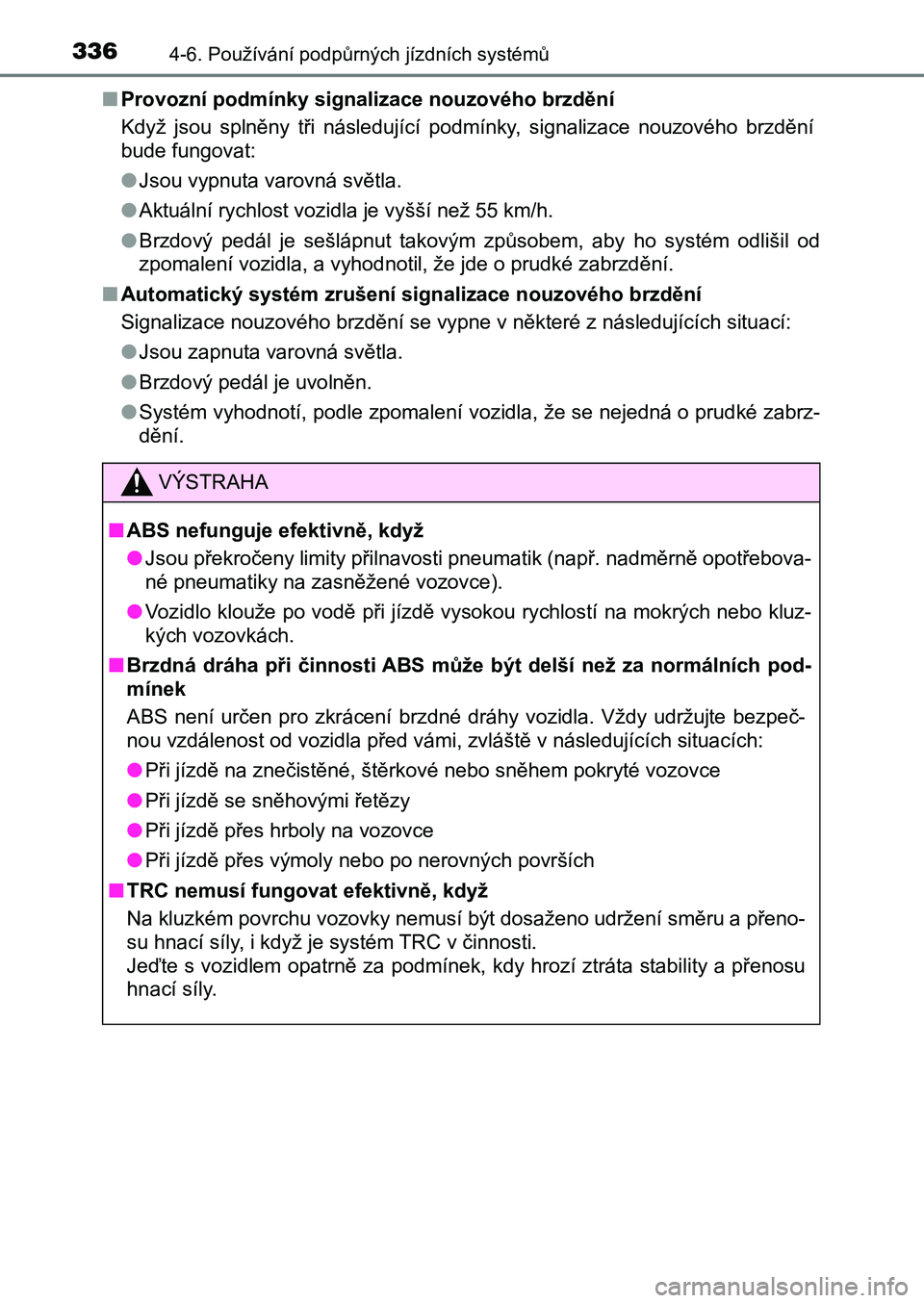 TOYOTA AURIS 2017 Návod na použití (in Czech) 3364-6. Používání podpůrných jízdních systémů
UK AURIS HB EE (OM12K97CZ)
■ Provozní podmínky signalizace nouzového brzdění
Když jsou splněny tři následující podmínky, s TOYOTA AURIS 2017 Návod na použití (in Czech) 3364-6. Používání podpůrných jízdních systémů
UK AURIS HB EE (OM12K97CZ)
■ Provozní podmínky signalizace nouzového brzdění
Když jsou splněny tři následující podmínky, s