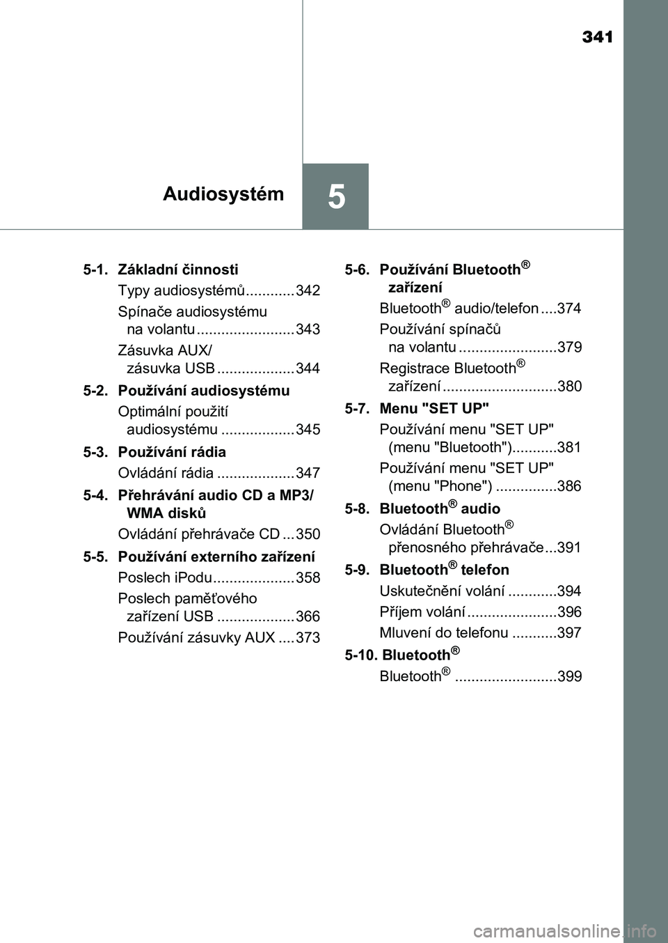 TOYOTA AURIS 2017 Návod na použití (in Czech) 341
5Audiosystém
UK AURIS HB EE (OM12K97CZ)
5-1. Základní činnosti
Typy audiosystémů............ 342
Spínače audiosystému
na volantu ........................ 343
Zásuvka AUX/
zásuvka TOYOTA AURIS 2017 Návod na použití (in Czech) 341
5Audiosystém
UK AURIS HB EE (OM12K97CZ)
5-1. Základní činnosti
Typy audiosystémů............ 342
Spínače audiosystému
na volantu ........................ 343
Zásuvka AUX/
zásuvka