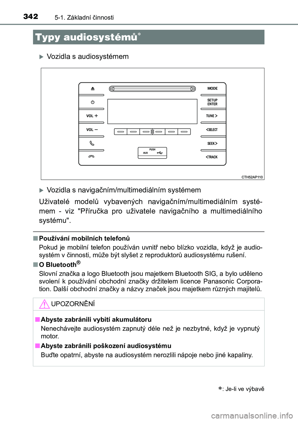 TOYOTA AURIS 2017 Návod na použití (in Czech) 342
UK AURIS HB EE (OM12K97CZ)
5-1. Základní činnosti
Vozidla s audiosystémem
Vozidla s navigačním/multimediálním systémem
Uživatelé modelů vybavených navigačním/multimediáln TOYOTA AURIS 2017 Návod na použití (in Czech) 342
UK AURIS HB EE (OM12K97CZ)
5-1. Základní činnosti
Vozidla s audiosystémem
Vozidla s navigačním/multimediálním systémem
Uživatelé modelů vybavených navigačním/multimediáln