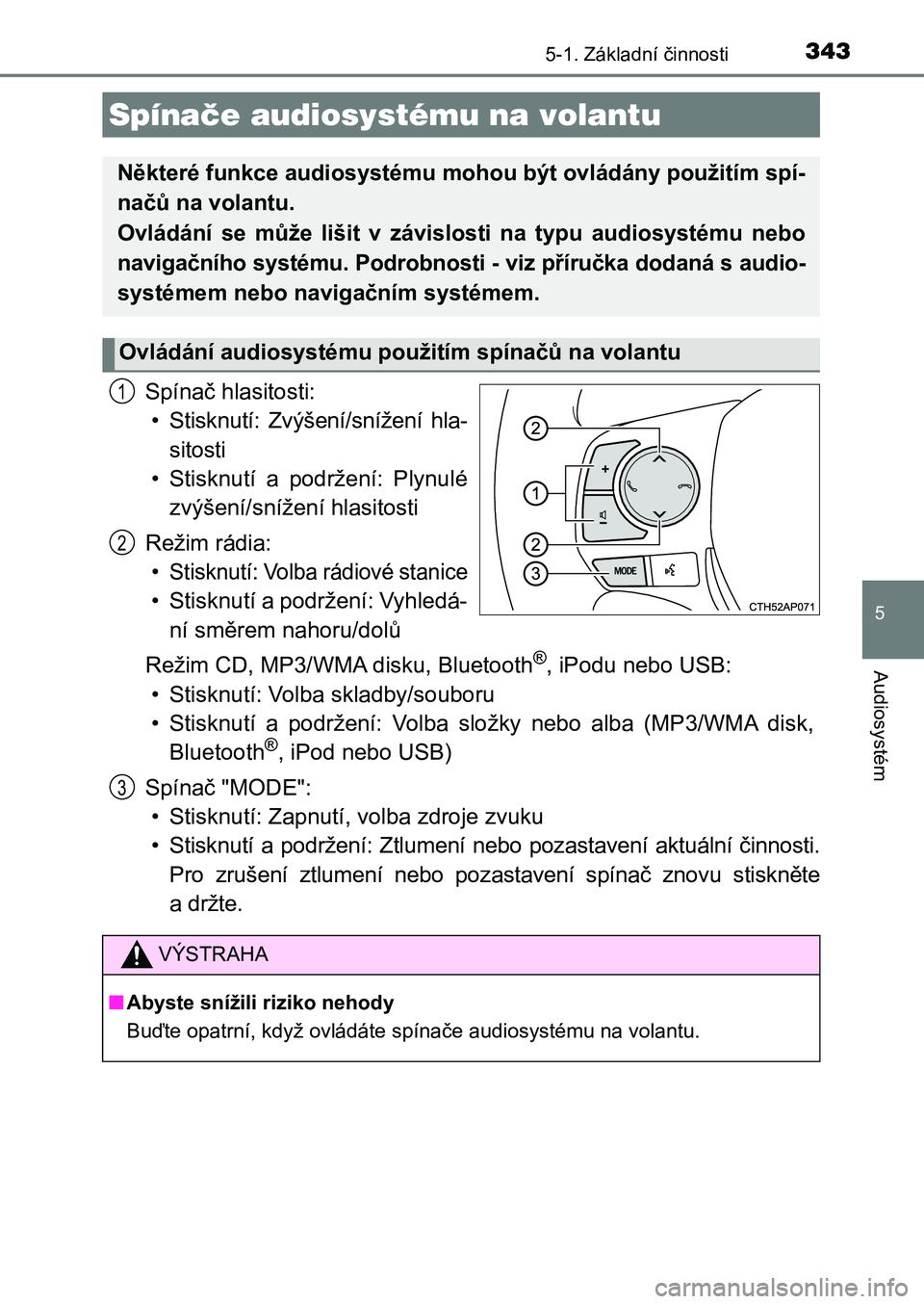 TOYOTA AURIS 2017 Návod na použití (in Czech) 3435-1. Základní činnosti
UK AURIS HB EE (OM12K97CZ)
5
Audiosystém
Spínač hlasitosti:
• Stisknutí: Zvýšení/snížení hla-
sitosti
• Stisknutí a podržení: Plynulé
zvýšení/sn TOYOTA AURIS 2017 Návod na použití (in Czech) 3435-1. Základní činnosti
UK AURIS HB EE (OM12K97CZ)
5
Audiosystém
Spínač hlasitosti:
• Stisknutí: Zvýšení/snížení hla-
sitosti
• Stisknutí a podržení: Plynulé
zvýšení/sn