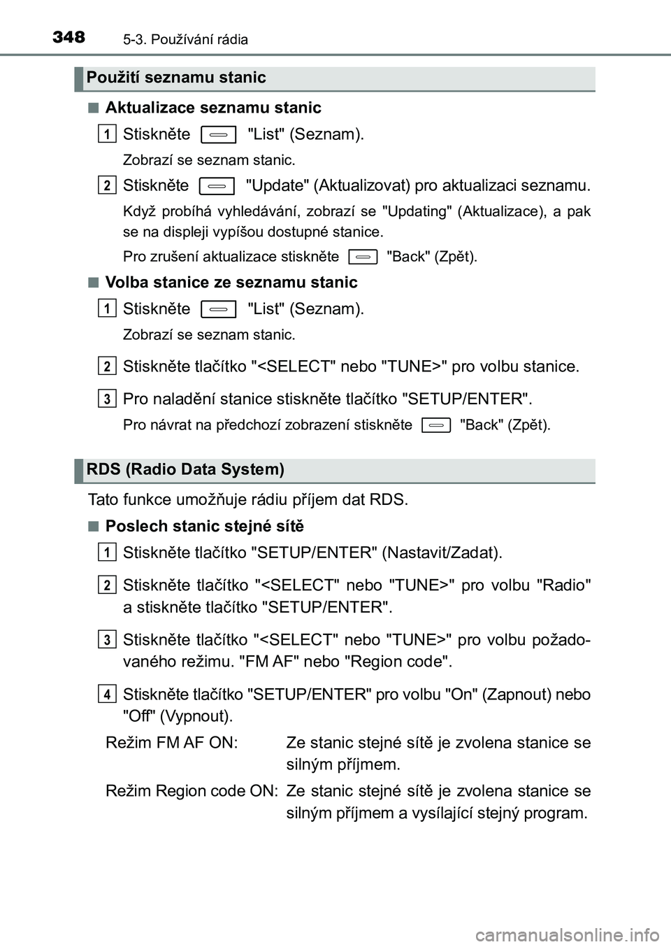 TOYOTA AURIS 2017 Návod na použití (in Czech) 3485-3. Používání rádia
UK AURIS HB EE (OM12K97CZ)
■Aktualizace seznamu stanic
Stiskněte "List" (Seznam).
Zobrazí se seznam stanic.
Stiskněte "Update" (Aktualizovat) pr TOYOTA AURIS 2017 Návod na použití (in Czech) 3485-3. Používání rádia
UK AURIS HB EE (OM12K97CZ)
■Aktualizace seznamu stanic
Stiskněte "List" (Seznam).
Zobrazí se seznam stanic.
Stiskněte "Update" (Aktualizovat) pr
