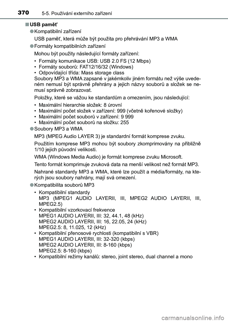 TOYOTA AURIS 2017 Návod na použití (in Czech) 3705-5. Používání externího zařízení
UK AURIS HB EE (OM12K97CZ)
■ USB paměť
● Kompatibilní zařízení
USB paměť, která může být použita pro přehrávání MP3 a WMA
● Form TOYOTA AURIS 2017 Návod na použití (in Czech) 3705-5. Používání externího zařízení
UK AURIS HB EE (OM12K97CZ)
■ USB paměť
● Kompatibilní zařízení
USB paměť, která může být použita pro přehrávání MP3 a WMA
● Form