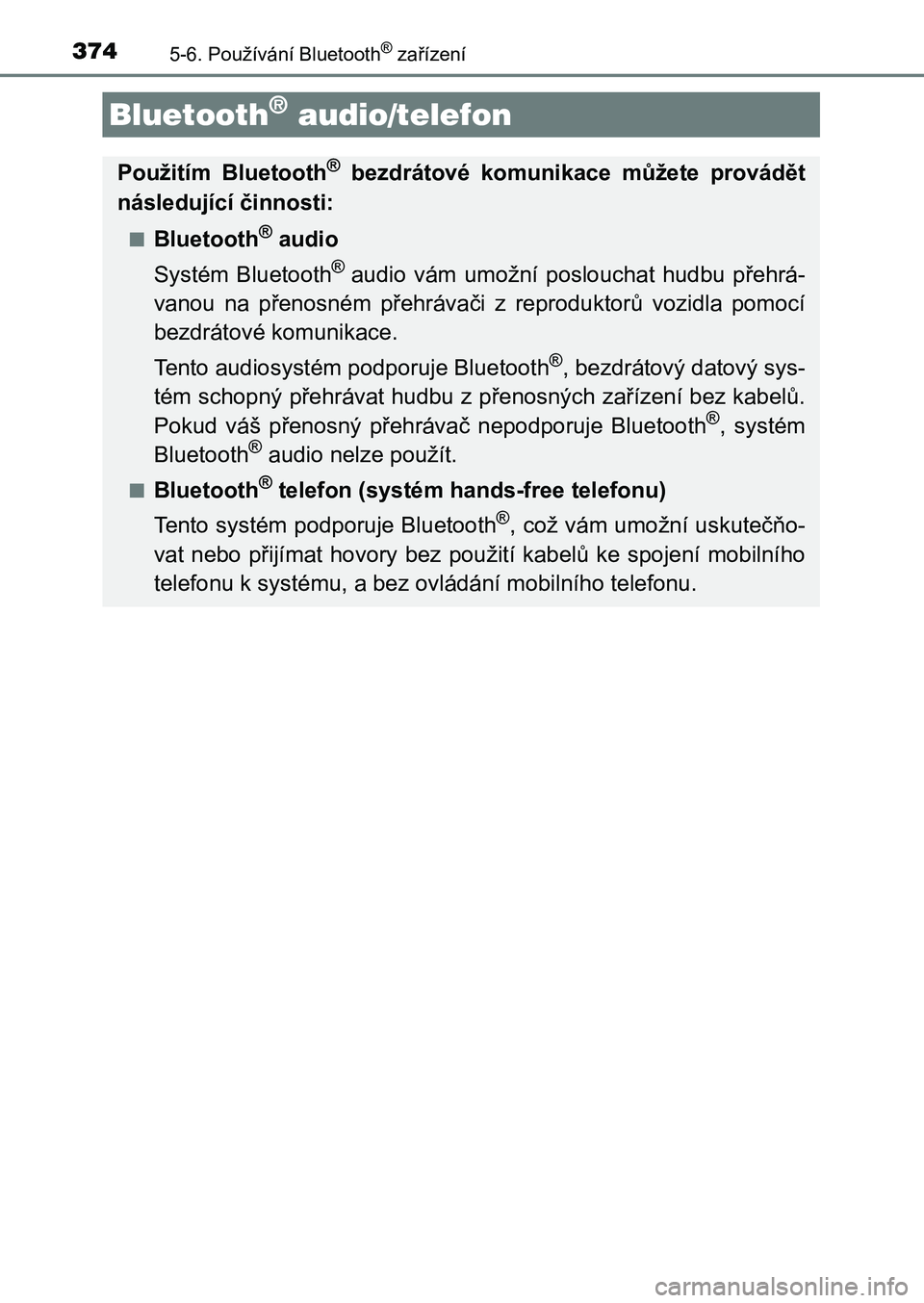 TOYOTA AURIS 2017 Návod na použití (in Czech) 374
UK AURIS HB EE (OM12K97CZ)
5-6. Používání Bluetooth® zařízení
Bluetooth® audio/telefon
Použitím Bluetooth® bezdrátové komunikace můžete provádět
následující činnosti:
TOYOTA AURIS 2017 Návod na použití (in Czech) 374
UK AURIS HB EE (OM12K97CZ)
5-6. Používání Bluetooth® zařízení
Bluetooth® audio/telefon
Použitím Bluetooth® bezdrátové komunikace můžete provádět
následující činnosti: