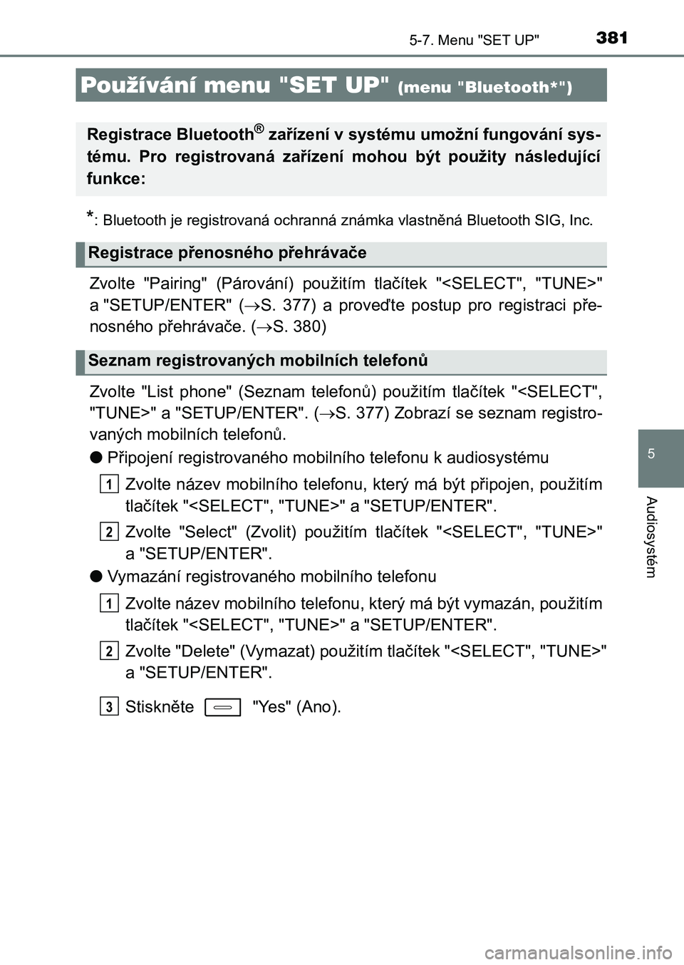 TOYOTA AURIS 2017 Návod na použití (in Czech) 381
UK AURIS HB EE (OM12K97CZ)
5
Audiosystém
5-7. Menu "SET UP"
*: Bluetooth je registrovaná ochranná známka vlastněná Bluetooth SIG, Inc.
Zvolte "Pairing" (Párování) použ TOYOTA AURIS 2017 Návod na použití (in Czech) 381
UK AURIS HB EE (OM12K97CZ)
5
Audiosystém
5-7. Menu "SET UP"
*: Bluetooth je registrovaná ochranná známka vlastněná Bluetooth SIG, Inc.
Zvolte "Pairing" (Párování) použ
