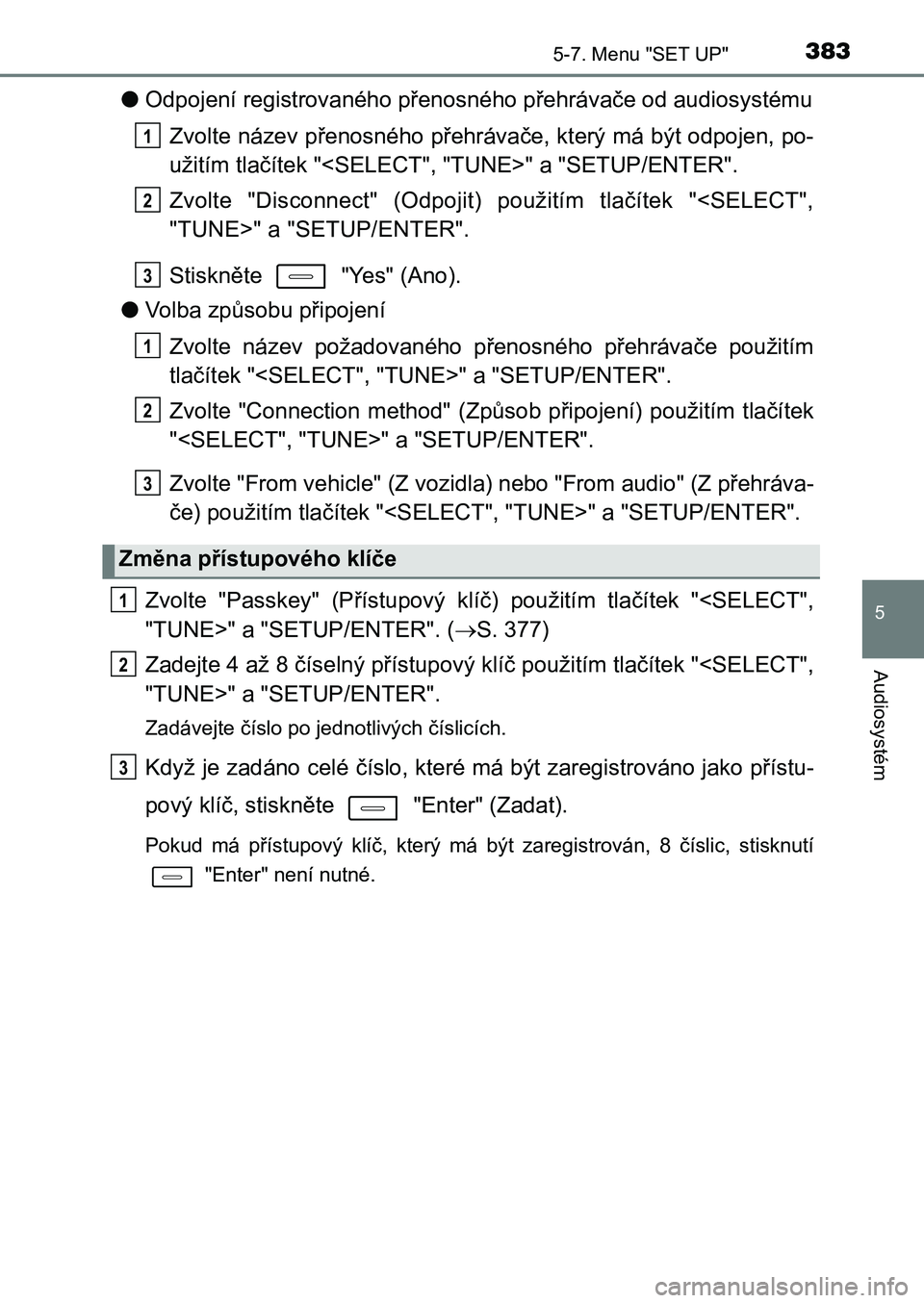 TOYOTA AURIS 2017 Návod na použití (in Czech) 3835-7. Menu "SET UP"
UK AURIS HB EE (OM12K97CZ)
5
Audiosystém
●Odpojení registrovaného přenosného přehrávače od audiosystému
Zvolte název přenosného přehrávače, který má b TOYOTA AURIS 2017 Návod na použití (in Czech) 3835-7. Menu "SET UP"
UK AURIS HB EE (OM12K97CZ)
5
Audiosystém
●Odpojení registrovaného přenosného přehrávače od audiosystému
Zvolte název přenosného přehrávače, který má b