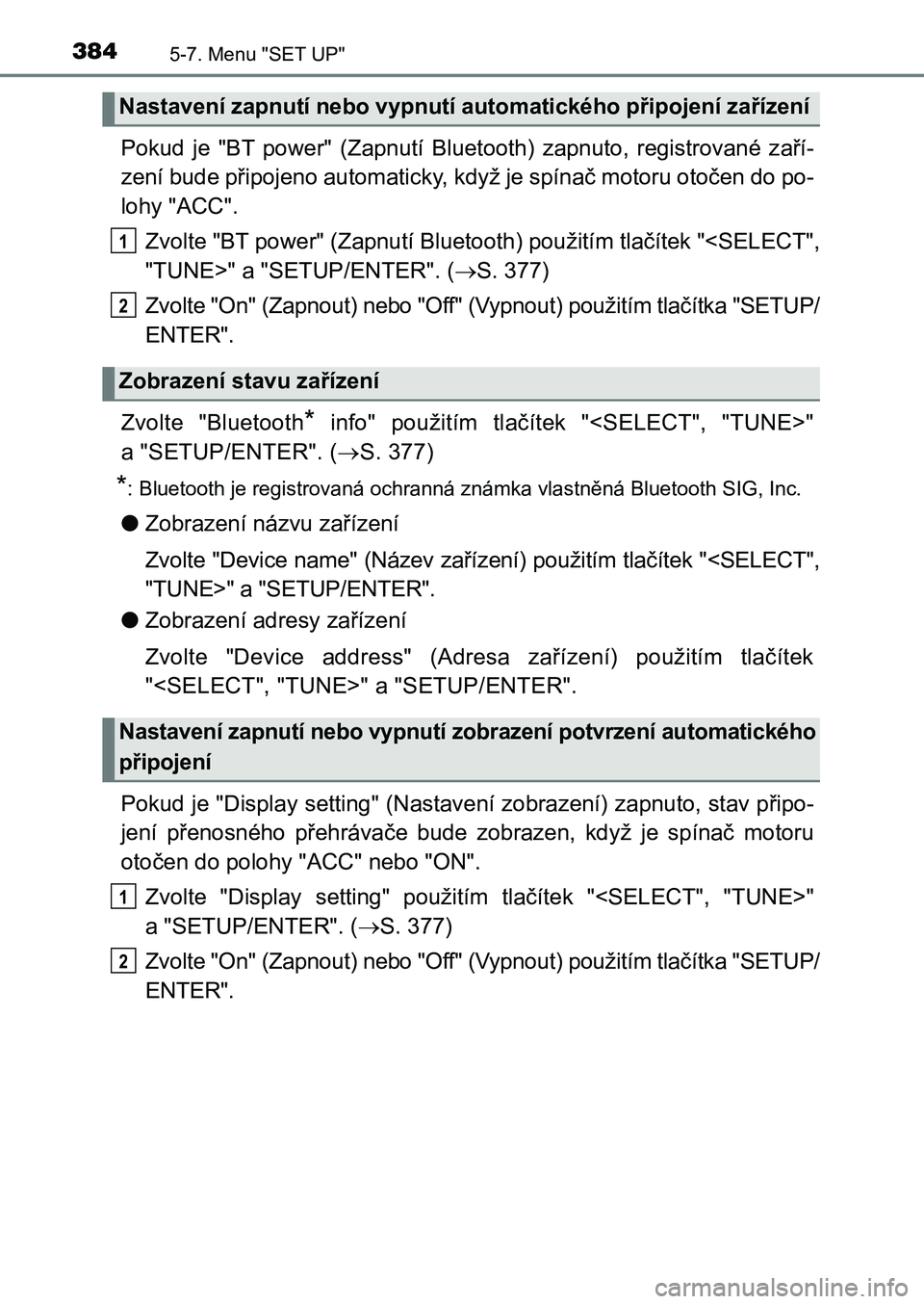 TOYOTA AURIS 2017 Návod na použití (in Czech) 3845-7. Menu "SET UP"
UK AURIS HB EE (OM12K97CZ)
Pokud je "BT power" (Zapnutí Bluetooth) zapnuto, registrované zaří-
zení bude připojeno automaticky, když je spínač m TOYOTA AURIS 2017 Návod na použití (in Czech) 3845-7. Menu "SET UP"
UK AURIS HB EE (OM12K97CZ)
Pokud je "BT power" (Zapnutí Bluetooth) zapnuto, registrované zaří-
zení bude připojeno automaticky, když je spínač m