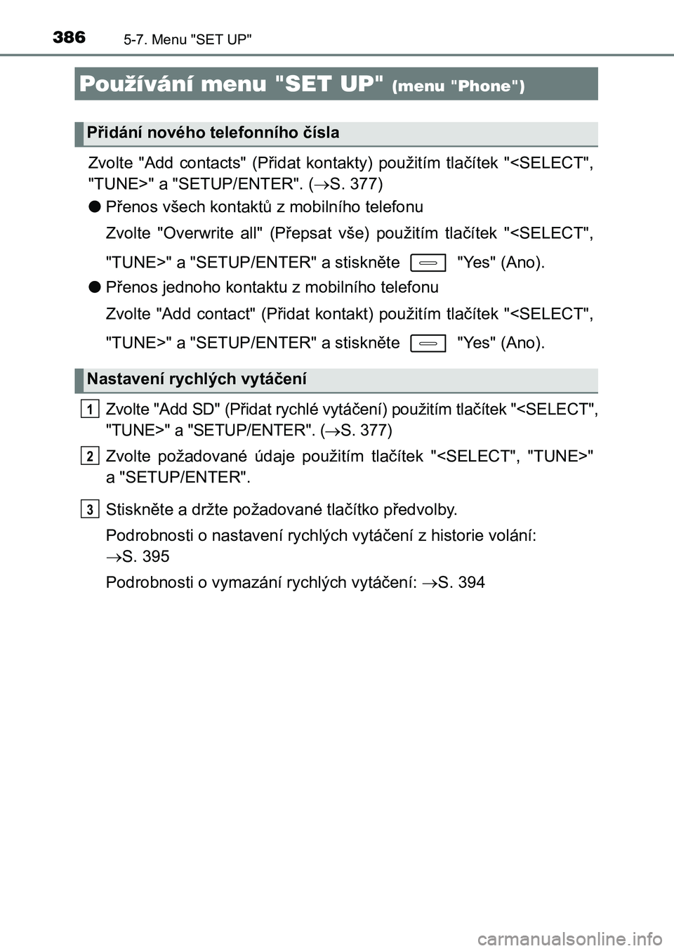 TOYOTA AURIS 2017 Návod na použití (in Czech) 3865-7. Menu "SET UP"
UK AURIS HB EE (OM12K97CZ)
Zvolte "Add contacts" (Přidat kontakty) použitím tlačítek "<SELECT",
"TUNE>" a "SETUP/ENTER". ( TOYOTA AURIS 2017 Návod na použití (in Czech) 3865-7. Menu "SET UP"
UK AURIS HB EE (OM12K97CZ)
Zvolte "Add contacts" (Přidat kontakty) použitím tlačítek "<SELECT",
"TUNE>" a "SETUP/ENTER". (